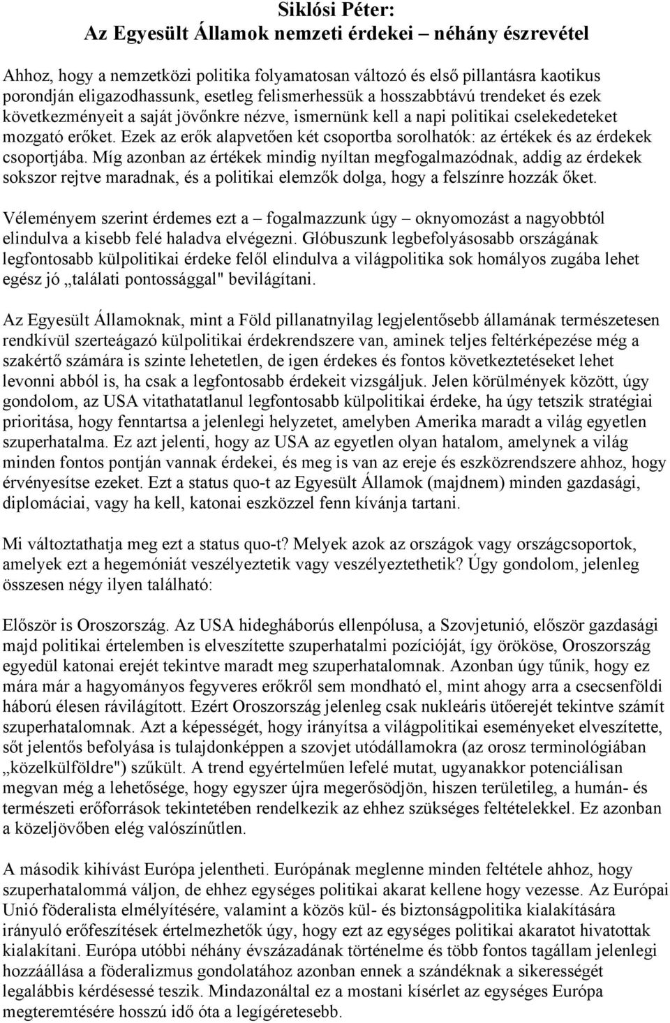 Ezek az erők alapvetően két csoportba sorolhatók: az értékek és az érdekek csoportjába.