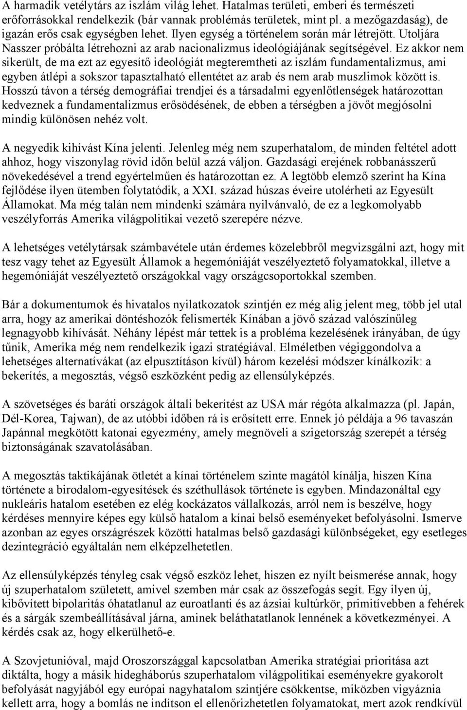 Ez akkor nem sikerült, de ma ezt az egyesítő ideológiát megteremtheti az iszlám fundamentalizmus, ami egyben átlépi a sokszor tapasztalható ellentétet az arab és nem arab muszlimok között is.