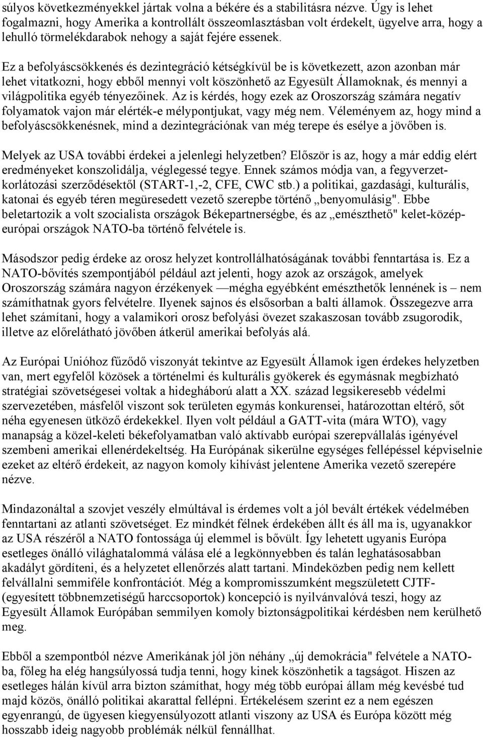 Ez a befolyáscsökkenés és dezintegráció kétségkívül be is következett, azon azonban már lehet vitatkozni, hogy ebből mennyi volt köszönhető az Egyesült Államoknak, és mennyi a világpolitika egyéb