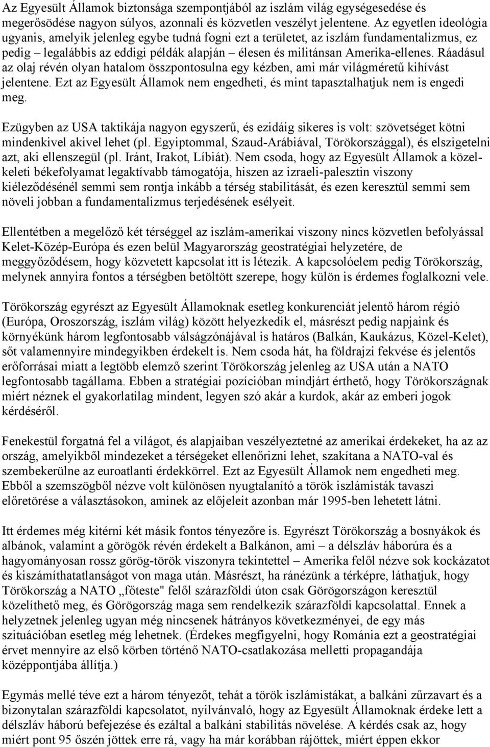 Ráadásul az olaj révén olyan hatalom összpontosulna egy kézben, ami már világméretű kihívást jelentene. Ezt az Egyesült Államok nem engedheti, és mint tapasztalhatjuk nem is engedi meg.