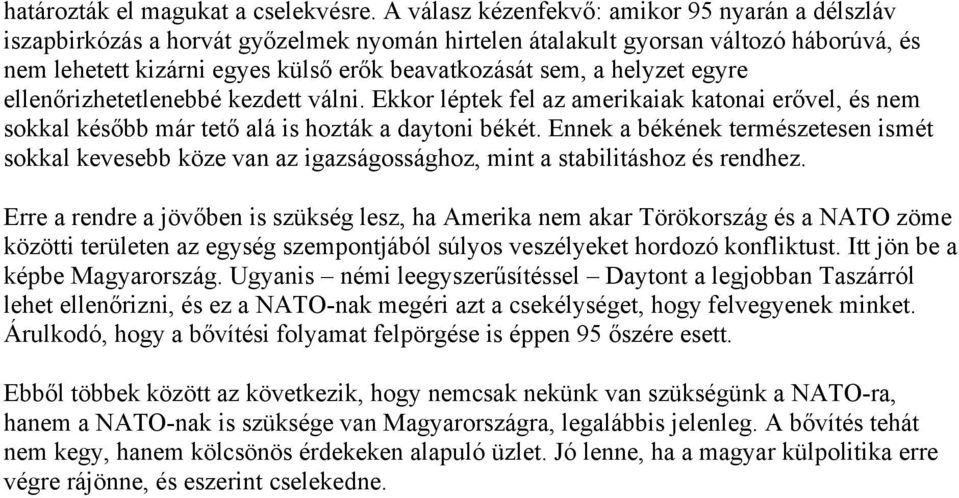 helyzet egyre ellenőrizhetetlenebbé kezdett válni. Ekkor léptek fel az amerikaiak katonai erővel, és nem sokkal később már tető alá is hozták a daytoni békét.