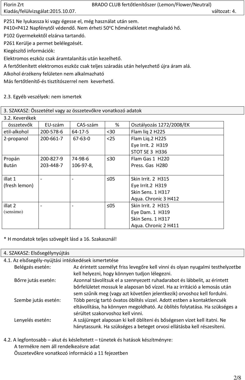 Alkohol érzékeny felületen nem alkalmazható Más fertőtlenítő-és tisztítószerrel nem keverhető. 2.