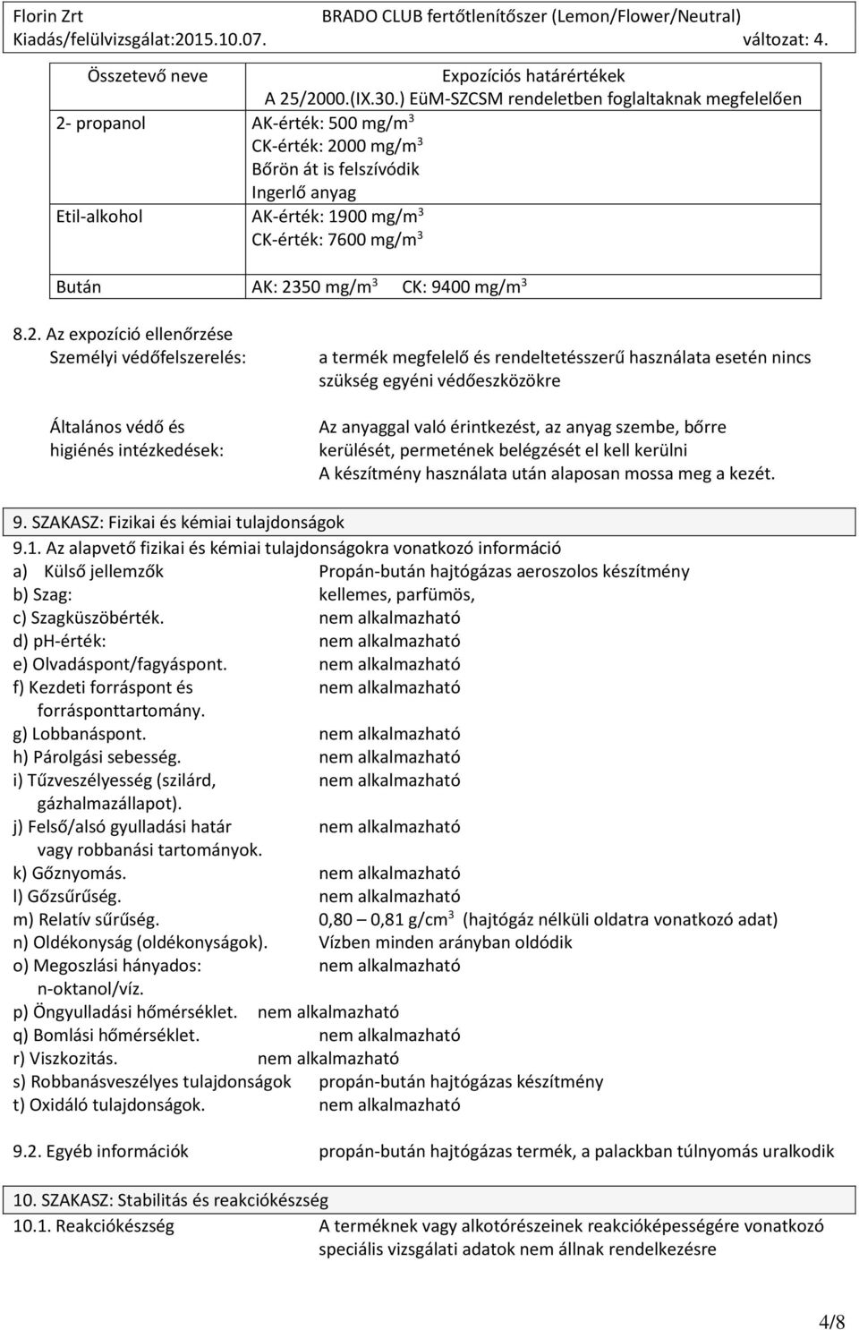 2350 mg/m 3 CK: 9400 mg/m 3 8.2. Az expozíció ellenőrzése Személyi védőfelszerelés: Általános védő és higiénés intézkedések: a termék megfelelő és rendeltetésszerű használata esetén nincs szükség