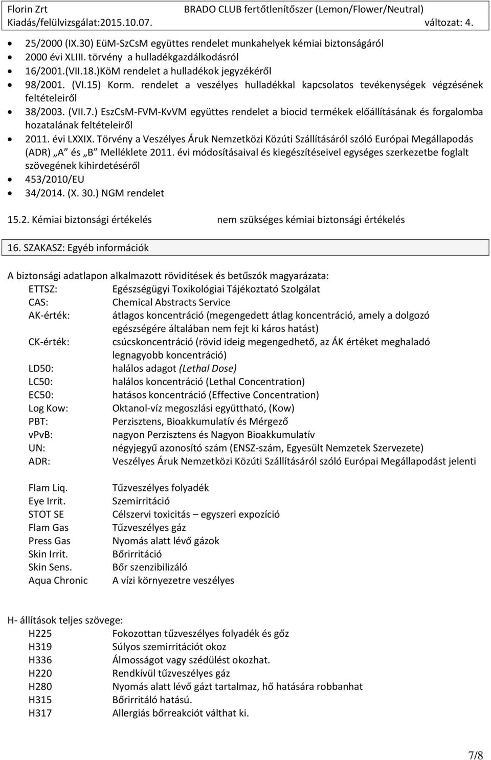 ) EszCsM-FVM-KvVM együttes rendelet a biocid termékek előállításának és forgalomba hozatalának feltételeiről 2011. évi LXXIX.