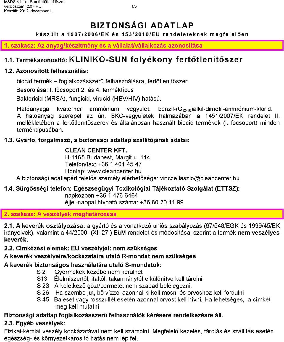 Azonosított felhasználás: biocid termék foglalkozásszerű felhasználásra, fertőtlenítőszer Besorolása: I. főcsoport 2. és 4. terméktípus Baktericid (MRSA), fungicid, virucid (HBV/HIV) hatású.
