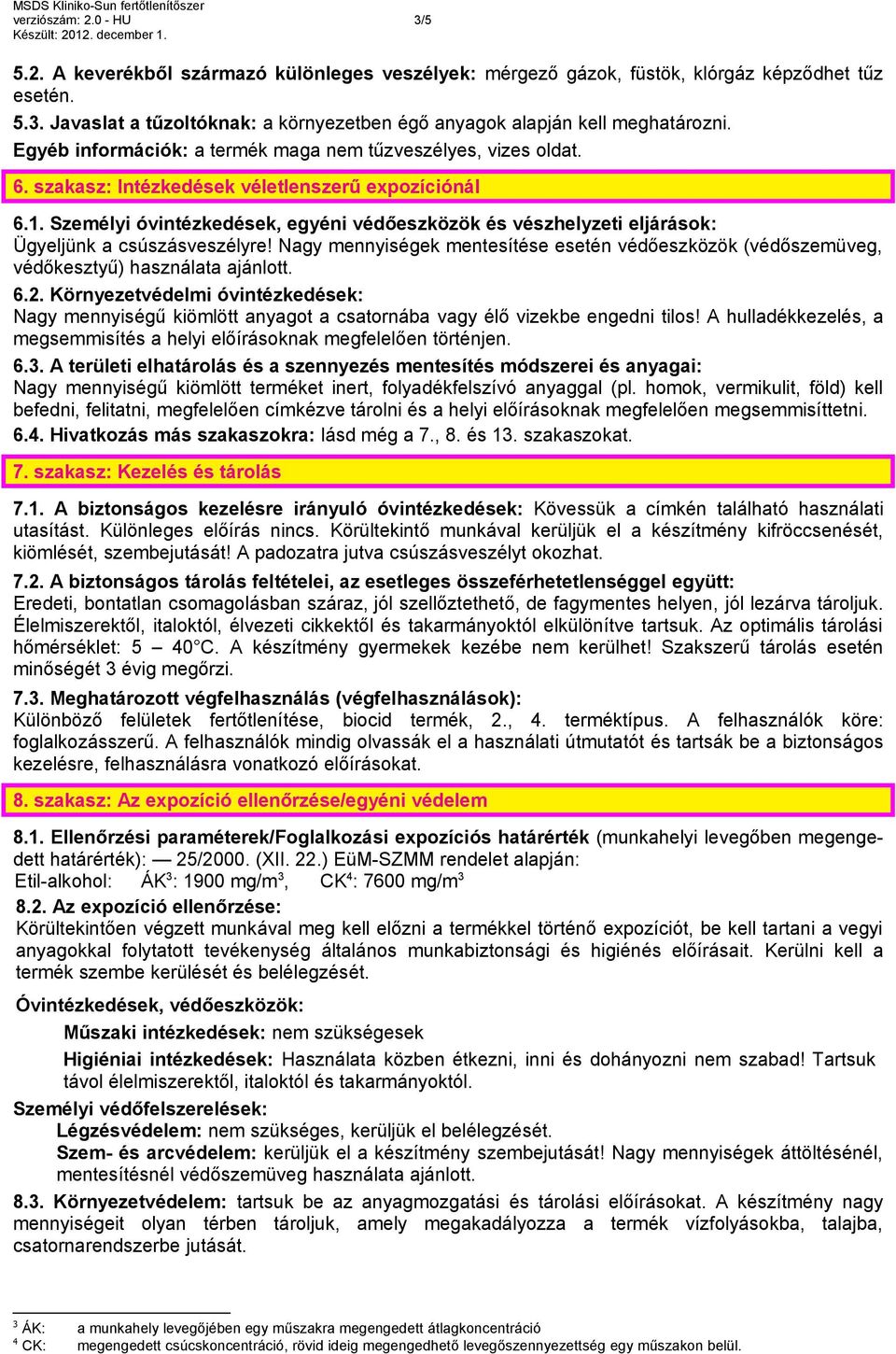 Személyi óvintézkedések, egyéni védőeszközök és vészhelyzeti eljárások: Ügyeljünk a csúszásveszélyre! Nagy mennyiségek mentesítése esetén védőeszközök (védőszemüveg, védőkesztyű) használata ajánlott.