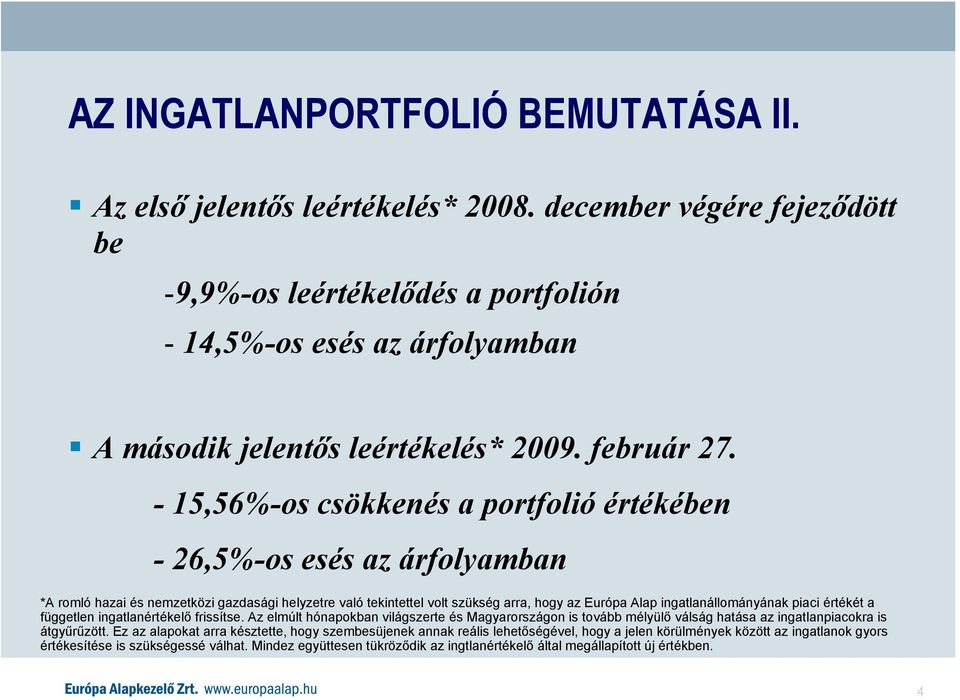 - 15,56%-os csökkenés a portfolió értékében - 26,5%-os esés az árfolyamban *A romló hazai és nemzetközi gazdasági helyzetre való tekintettel volt szükség arra, hogy az Európa Alap