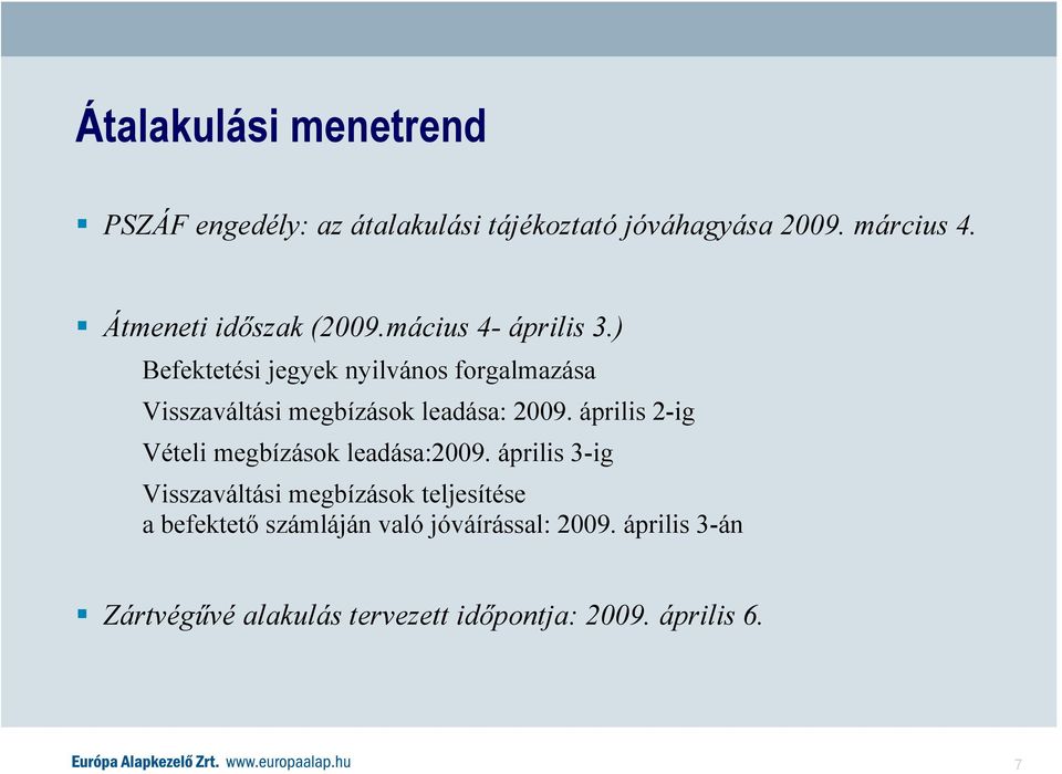 ) Befektetési jegyek nyilvános forgalmazása Visszaváltási megbízások leadása: 2009.