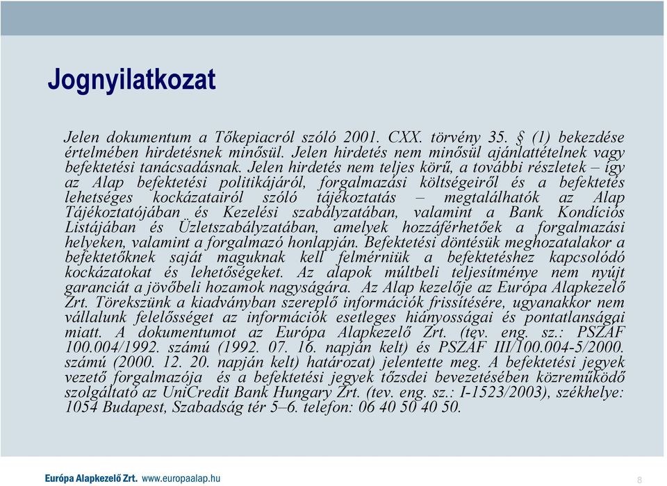 Tájékoztatójában és Kezelési szabályzatában, valamint a Bank Kondíciós Listájában és Üzletszabályzatában, amelyek hozzáférhetőek a forgalmazási helyeken, valamint a forgalmazó honlapján.