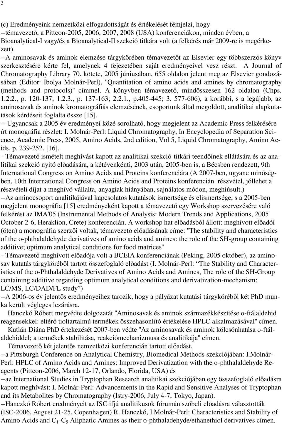 --A aminosavak és aminok elemzése tárgykörében témavezetőt az Elsevier egy többszerzős könyv szerkesztésére kérte fel, amelynek 4 fejezetében saját eredményeivel vesz részt.