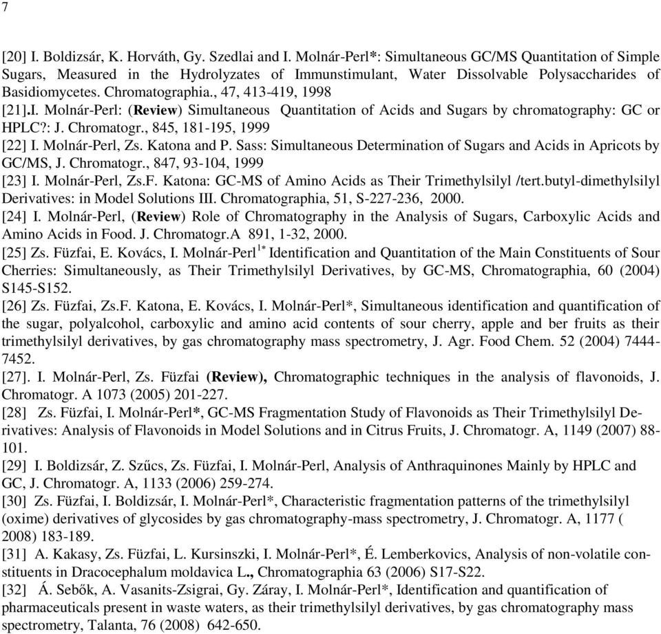 , 47, 413-419, 1998 [21].I. Molnár-Perl: (Review) Simultaneous Quantitation of Acids and Sugars by chromatography: GC or HPLC?: J. Chromatogr., 845, 181-195, 1999 [22] I. Molnár-Perl, Zs.