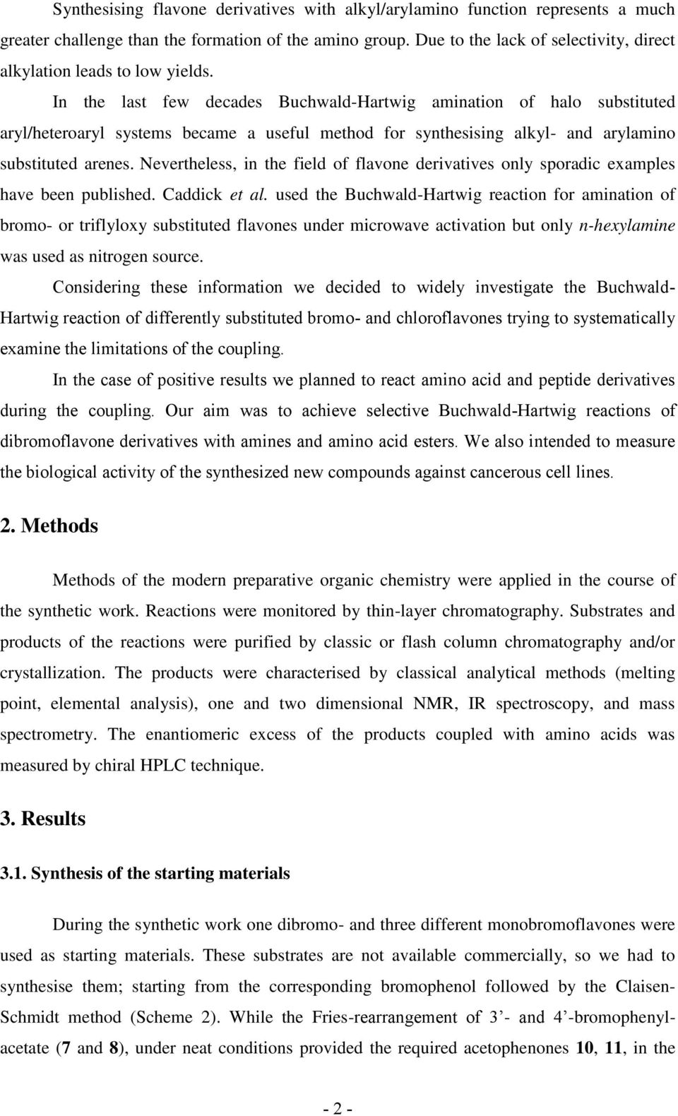 In the last few decades Buchwald-artwig amination of halo substituted aryl/heteroaryl systems became a useful method for synthesising alkyl- and arylamino substituted arenes.