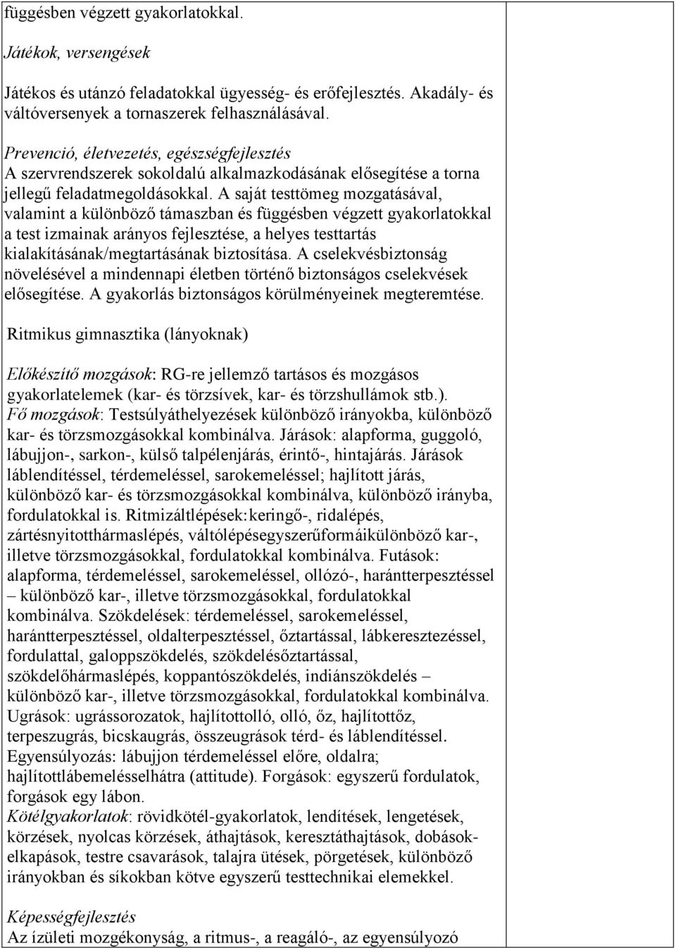 A saját testtömeg mozgatásával, valamint a különböző támaszban és függésben végzett gyakorlatokkal a test izmainak arányos fejlesztése, a helyes testtartás kialakításának/megtartásának biztosítása.