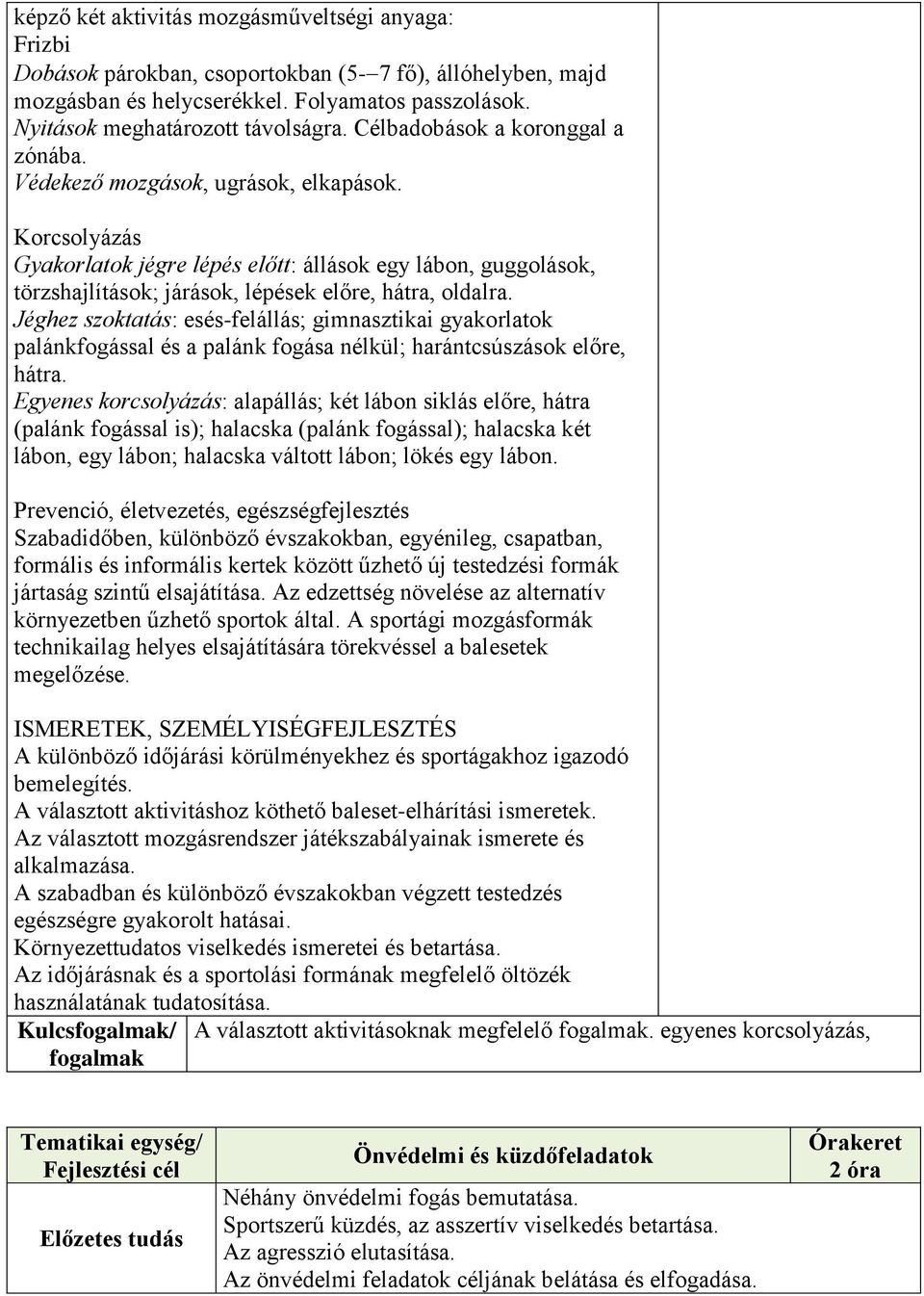 Korcsolyázás Gyakorlatok jégre lépés előtt: állások egy lábon, guggolások, törzshajlítások; járások, lépések előre, hátra, oldalra.