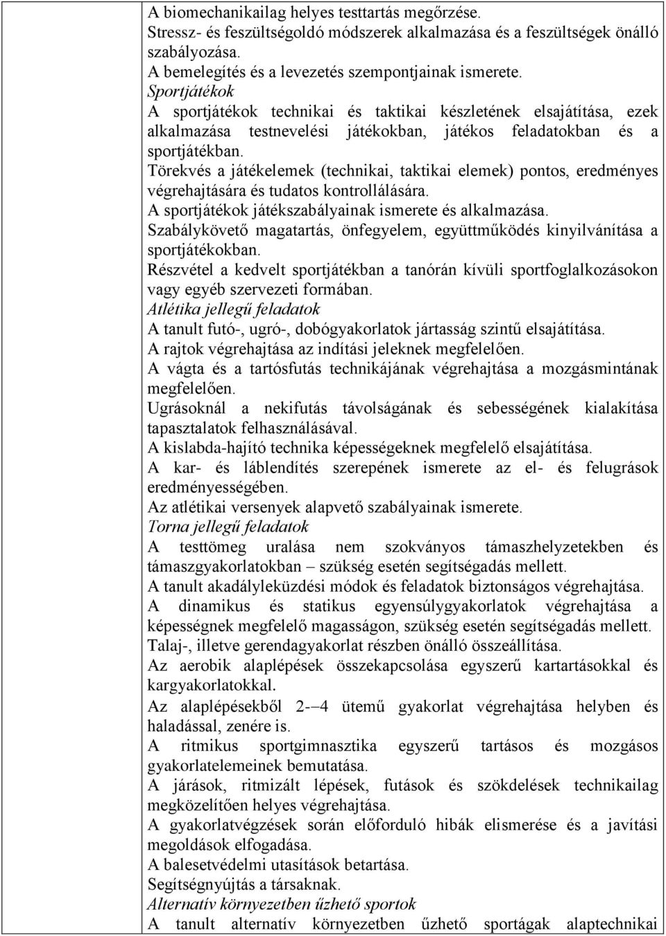 Törekvés a játékelemek (technikai, taktikai elemek) pontos, eredményes végrehajtására és tudatos kontrollálására. A sportjátékok játékszabályainak ismerete és alkalmazása.