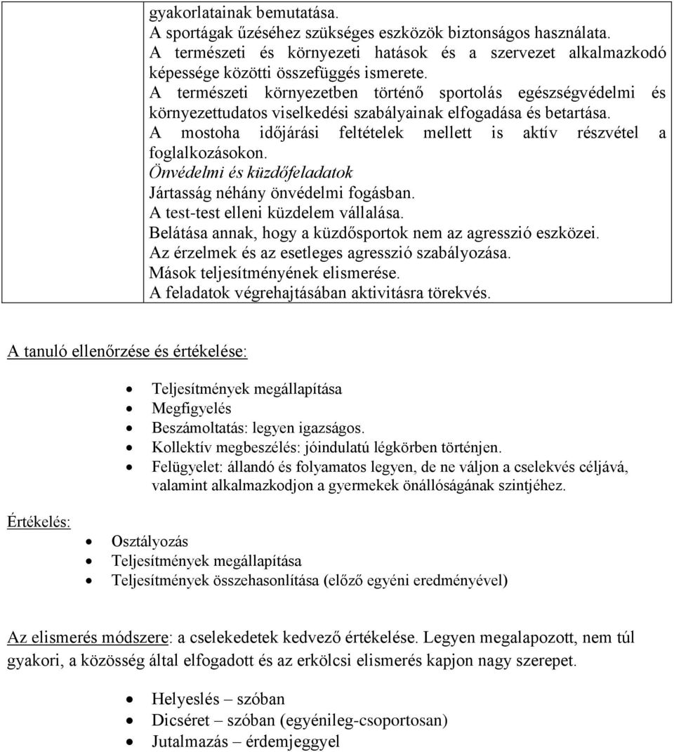 A mostoha időjárási feltételek mellett is aktív részvétel a foglalkozásokon. Önvédelmi és küzdőfeladatok Jártasság néhány önvédelmi fogásban. A test-test elleni küzdelem vállalása.