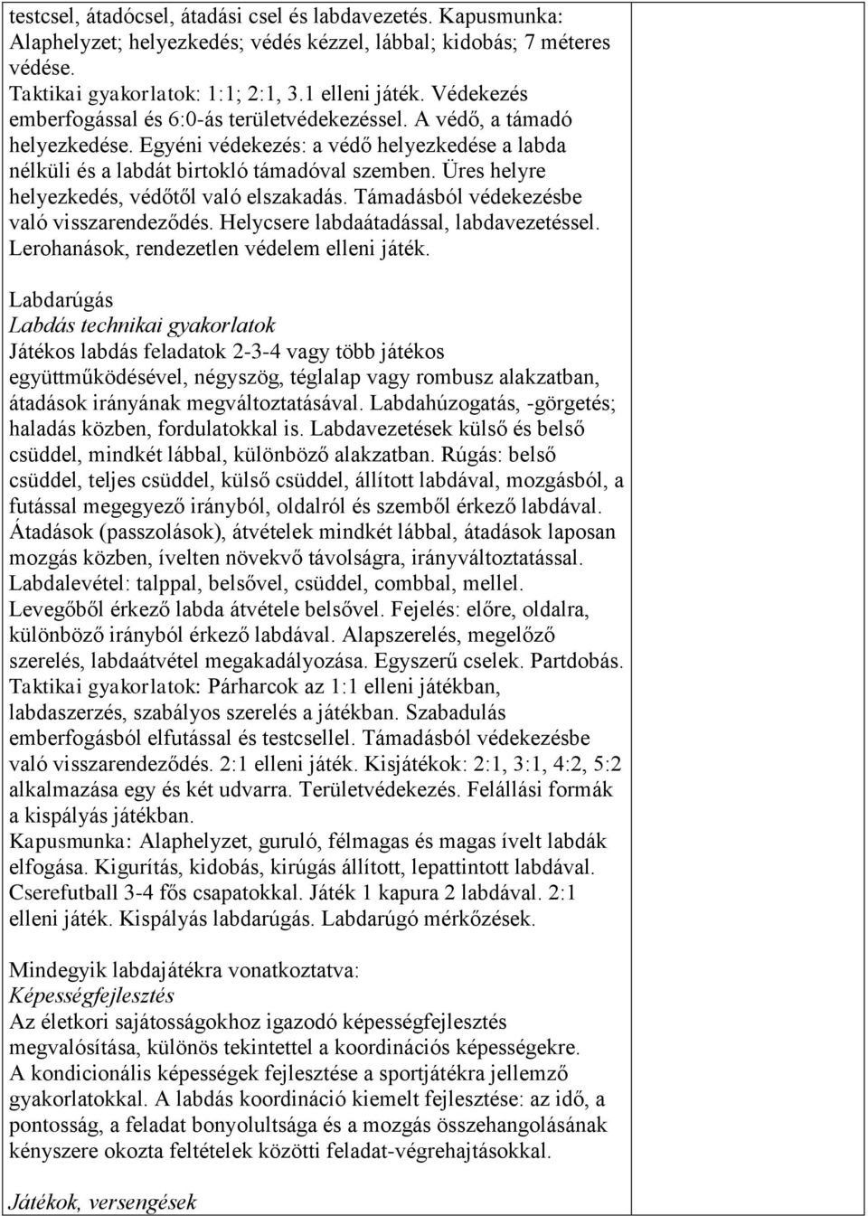 Üres helyre helyezkedés, védőtől való elszakadás. Támadásból védekezésbe való visszarendeződés. Helycsere labdaátadással, labdavezetéssel. Lerohanások, rendezetlen védelem elleni játék.