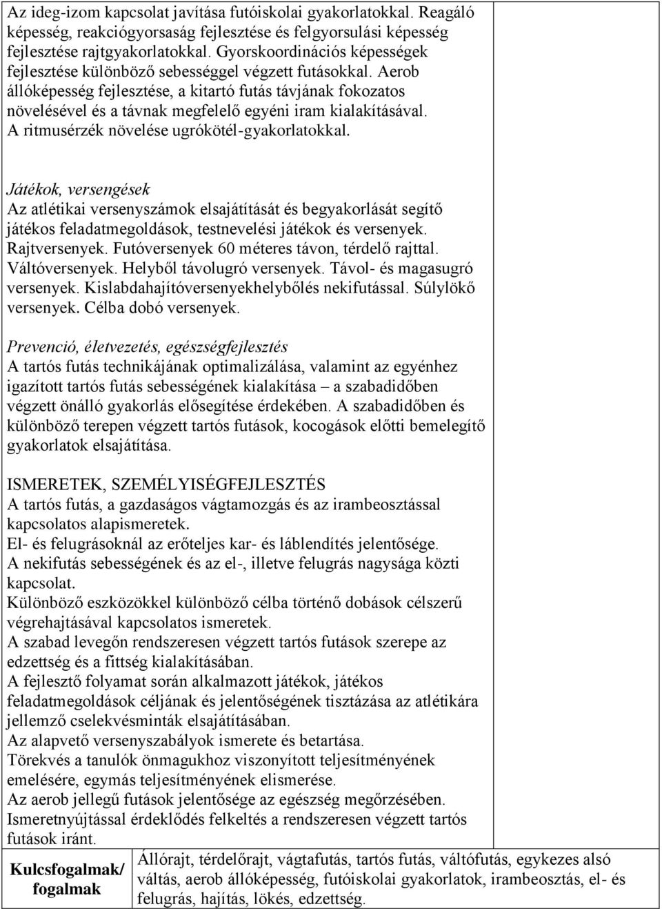 Aerob állóképesség fejlesztése, a kitartó futás távjának fokozatos növelésével és a távnak megfelelő egyéni iram kialakításával. A ritmusérzék növelése ugrókötél-gyakorlatokkal.