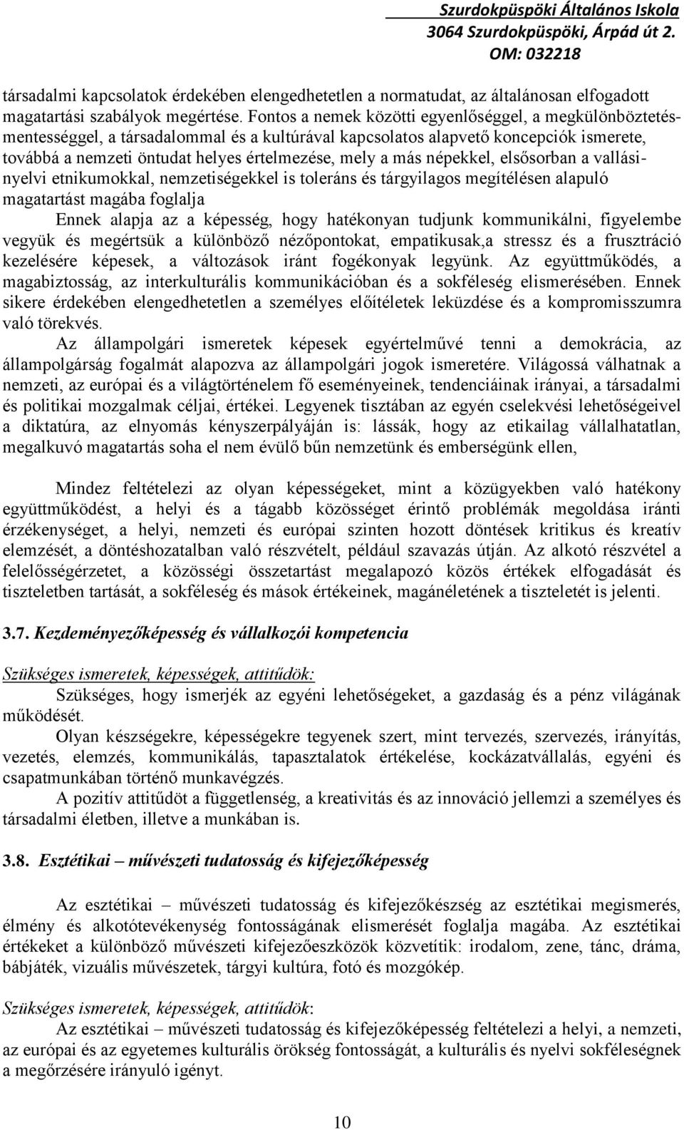 más népekkel, elsősorban a vallásinyelvi etnikumokkal, nemzetiségekkel is toleráns és tárgyilagos megítélésen alapuló magatartást magába foglalja Ennek alapja az a képesség, hogy hatékonyan tudjunk