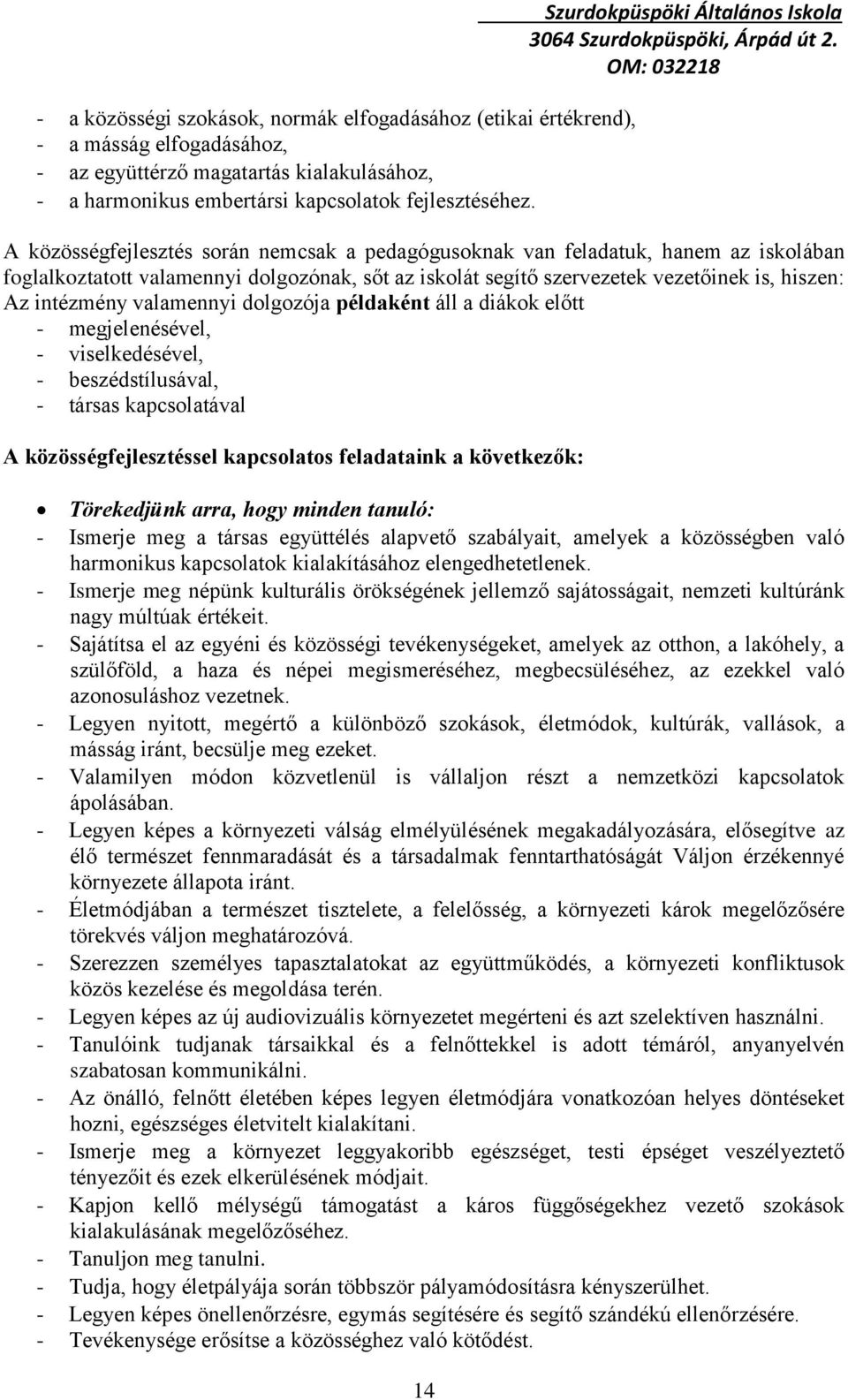 vezetőinek is, hiszen: Az intézmény valamennyi dolgozója példaként áll a diákok előtt - megjelenésével, - viselkedésével, - beszédstílusával, - társas kapcsolatával A közösségfejlesztéssel