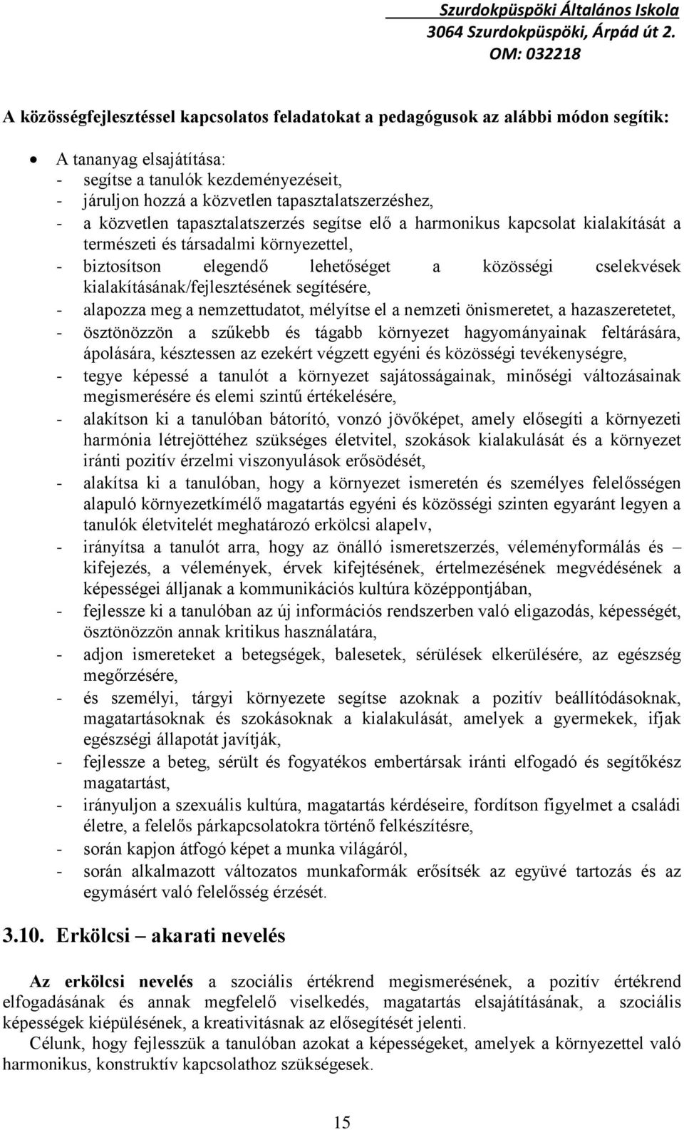 cselekvések kialakításának/fejlesztésének segítésére, - alapozza meg a nemzettudatot, mélyítse el a nemzeti önismeretet, a hazaszeretetet, - ösztönözzön a szűkebb és tágabb környezet hagyományainak