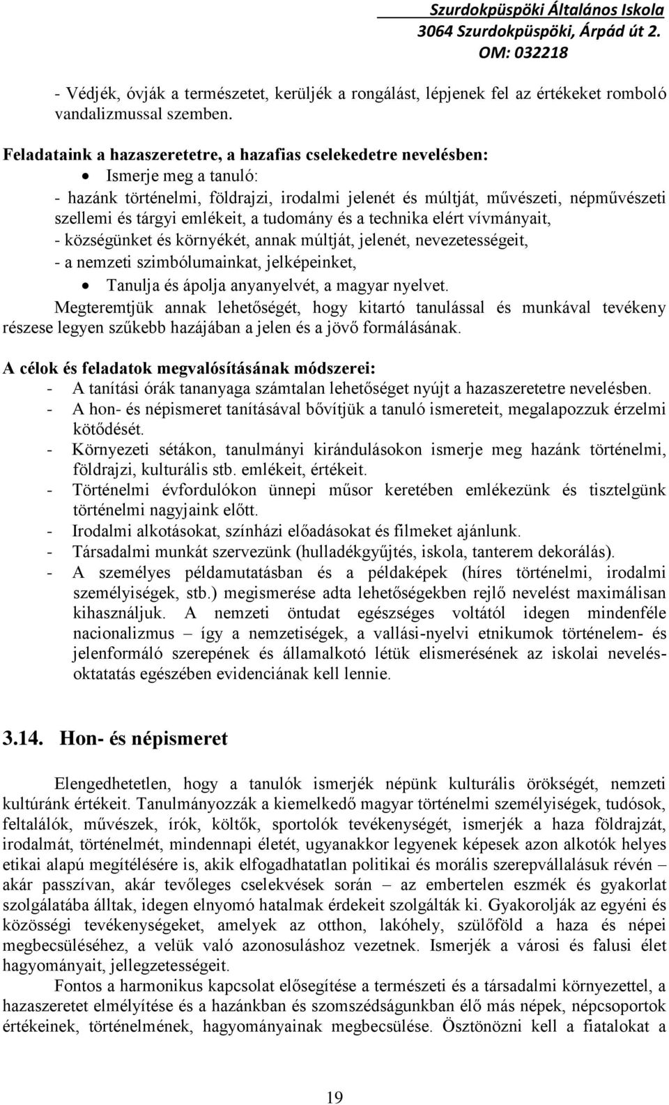emlékeit, a tudomány és a technika elért vívmányait, - községünket és környékét, annak múltját, jelenét, nevezetességeit, - a nemzeti szimbólumainkat, jelképeinket, Tanulja és ápolja anyanyelvét, a