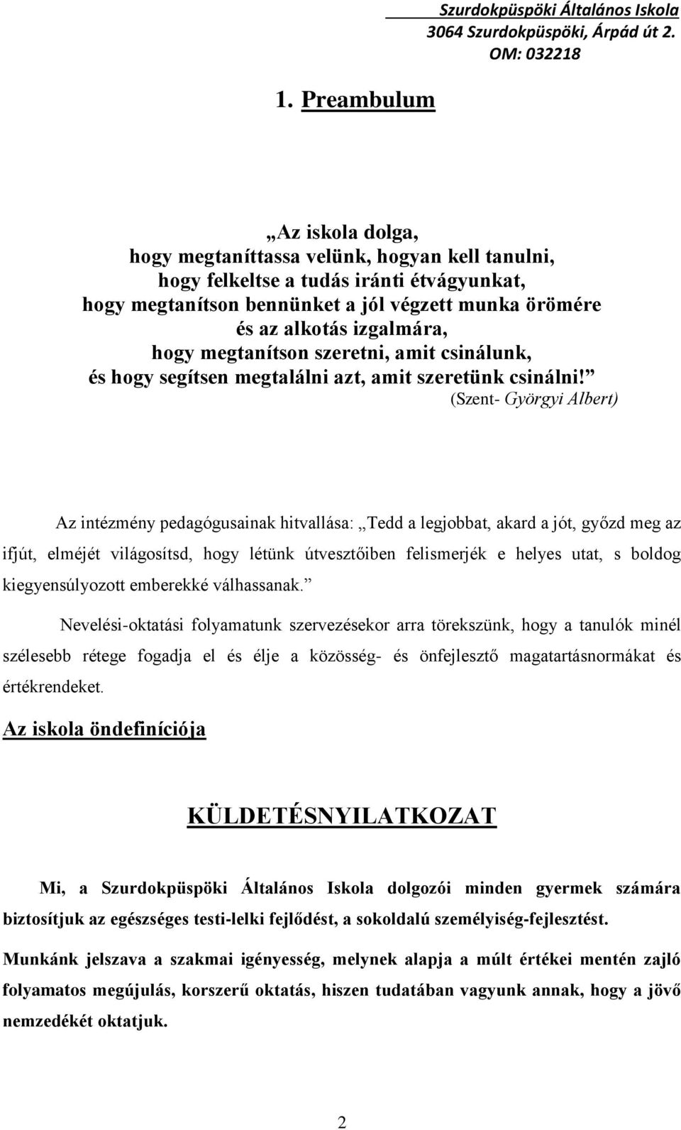 (Szent- Györgyi Albert) Az intézmény pedagógusainak hitvallása: Tedd a legjobbat, akard a jót, győzd meg az ifjút, elméjét világosítsd, hogy létünk útvesztőiben felismerjék e helyes utat, s boldog