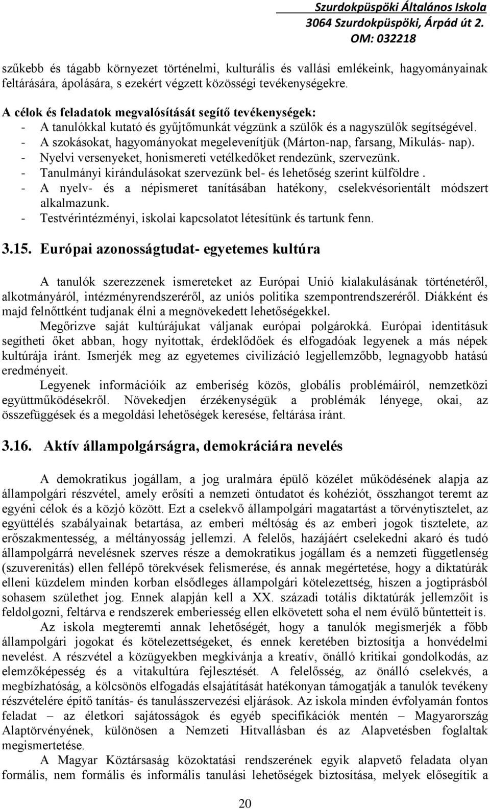 - A szokásokat, hagyományokat megelevenítjük (Márton-nap, farsang, Mikulás- nap). - Nyelvi versenyeket, honismereti vetélkedőket rendezünk, szervezünk.