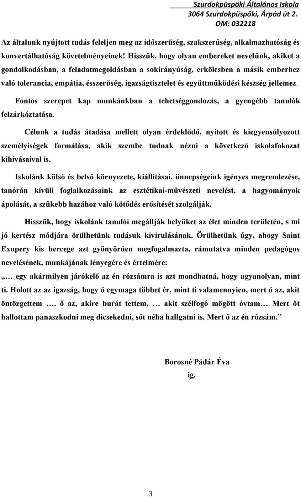 együttműködési készség jellemez. Fontos szerepet kap munkánkban a tehetséggondozás, a gyengébb tanulók felzárkóztatása.