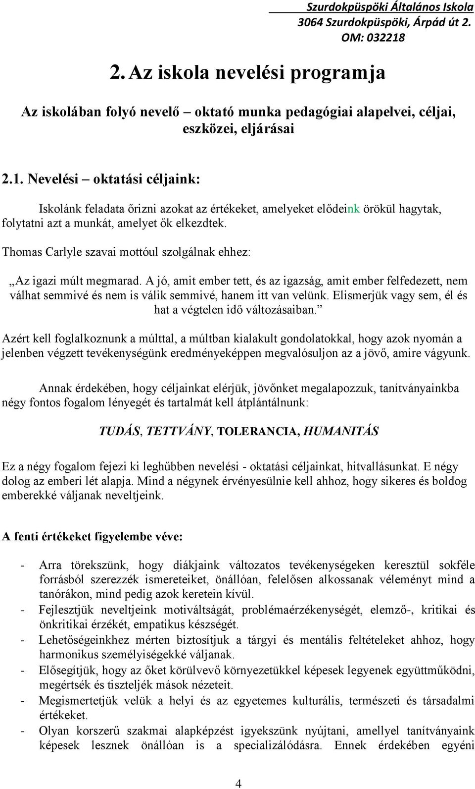 Thomas Carlyle szavai mottóul szolgálnak ehhez: Az igazi múlt megmarad. A jó, amit ember tett, és az igazság, amit ember felfedezett, nem válhat semmivé és nem is válik semmivé, hanem itt van velünk.