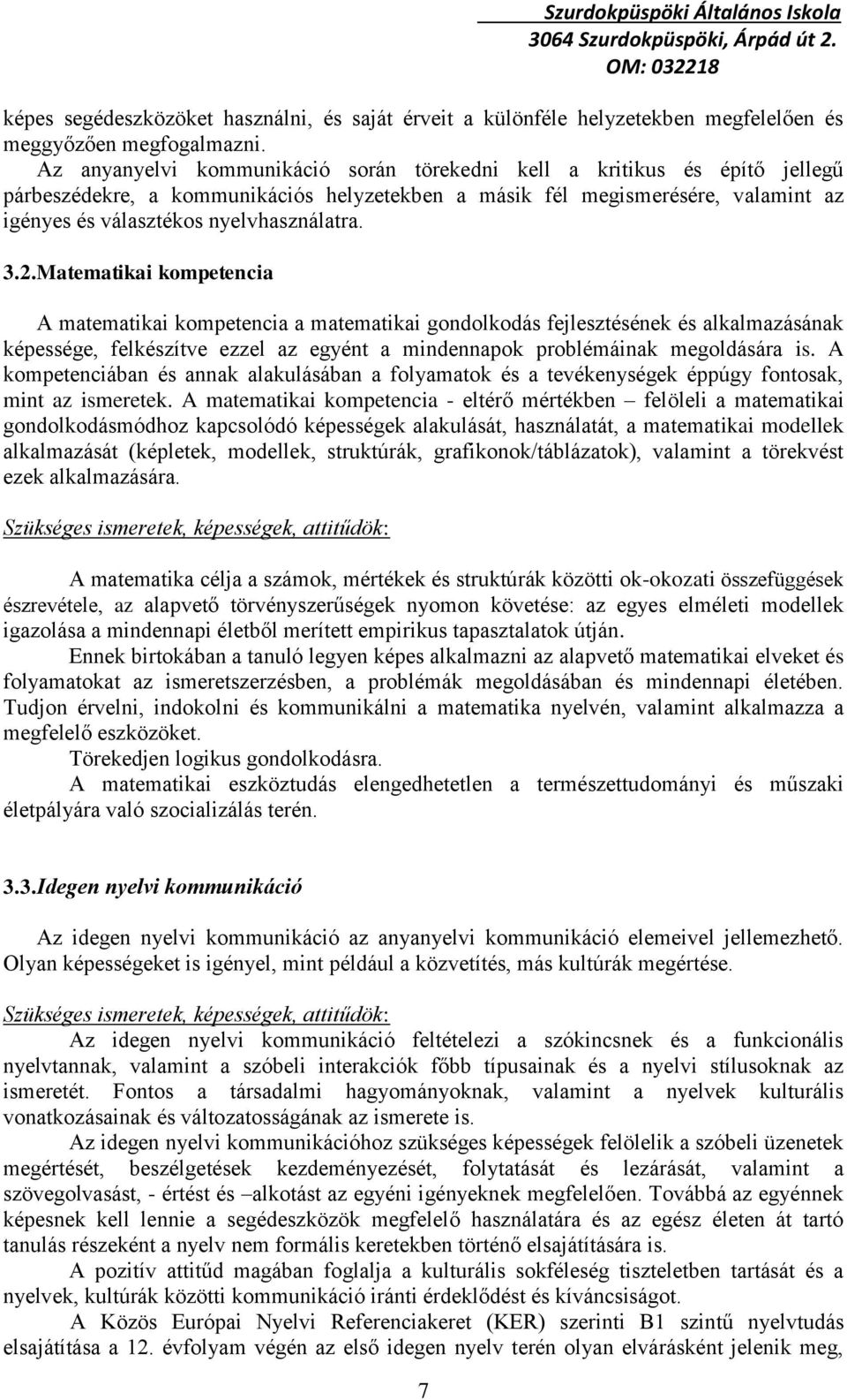 3.2.Matematikai kompetencia A matematikai kompetencia a matematikai gondolkodás fejlesztésének és alkalmazásának képessége, felkészítve ezzel az egyént a mindennapok problémáinak megoldására is.