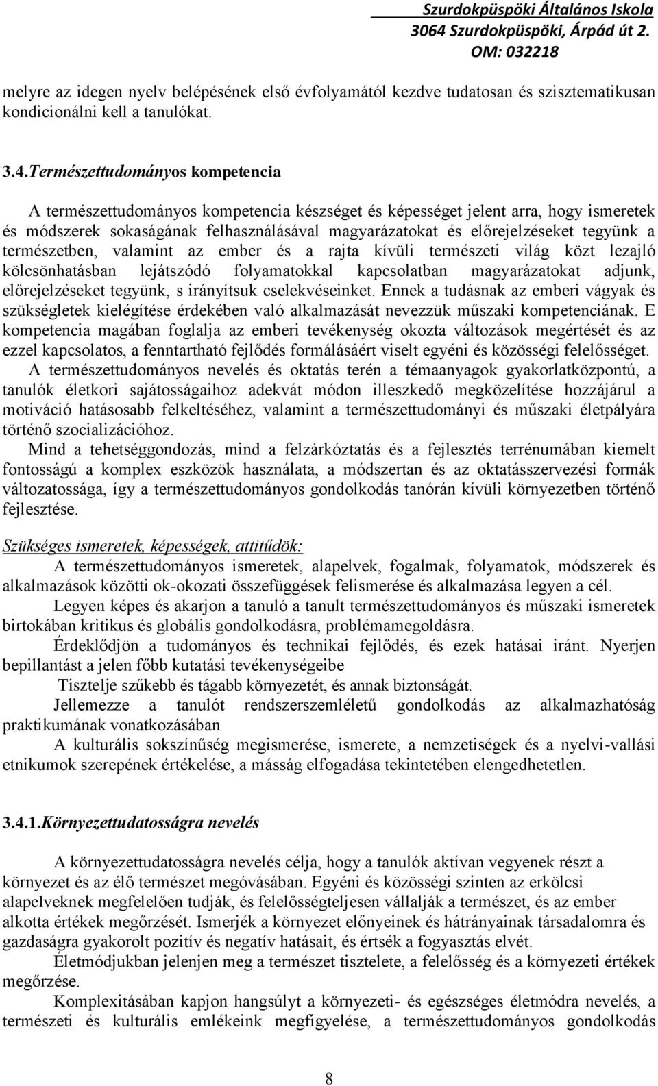 tegyünk a természetben, valamint az ember és a rajta kívüli természeti világ közt lezajló kölcsönhatásban lejátszódó folyamatokkal kapcsolatban magyarázatokat adjunk, előrejelzéseket tegyünk, s