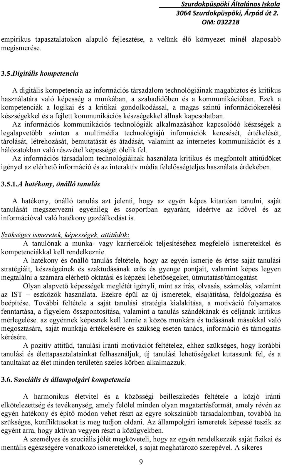 Ezek a kompetenciák a logikai és a kritikai gondolkodással, a magas szintű információkezelési készségekkel és a fejlett kommunikációs készségekkel állnak kapcsolatban.