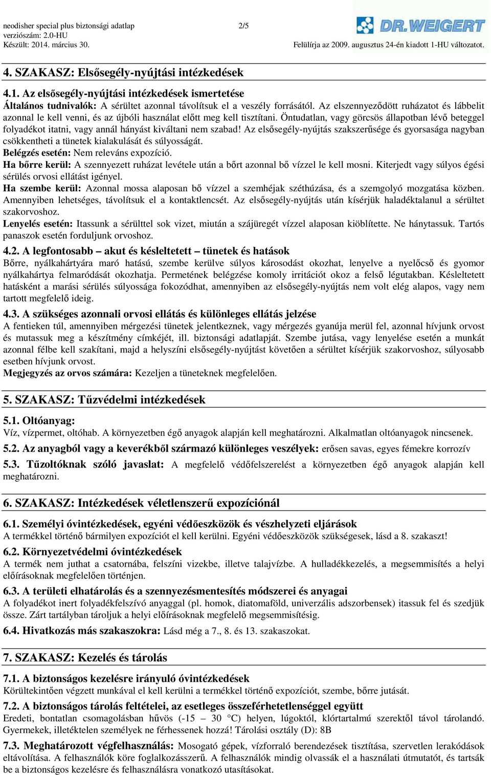 Az elszennyeződött ruházatot és lábbelit azonnal le kell venni, és az újbóli használat előtt meg kell tisztítani.