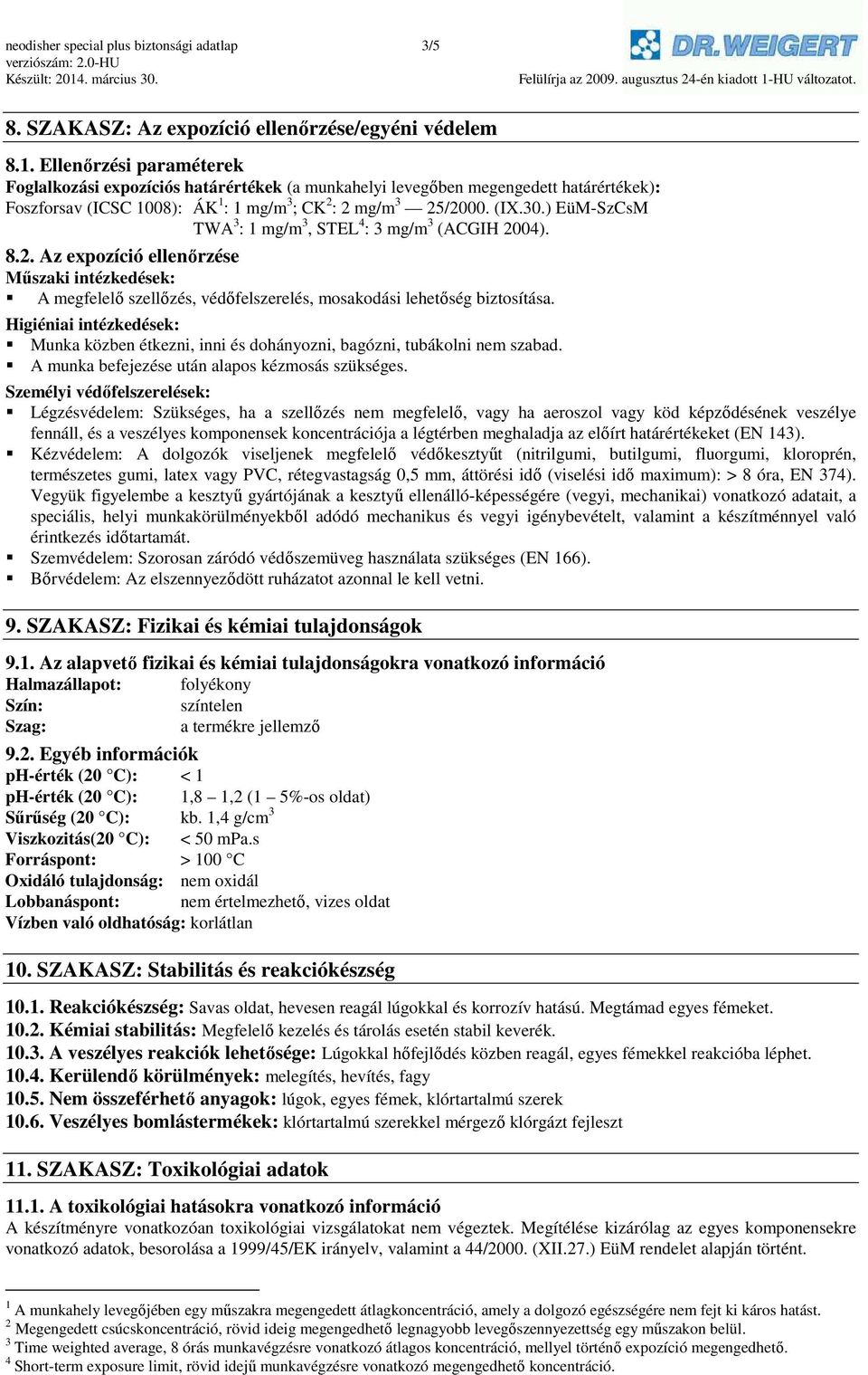) EüM-SzCsM TWA 3 : 1 mg/m 3, STEL 4 : 3 mg/m 3 (ACGIH 2004). 8.2. Az expozíció ellenőrzése Műszaki intézkedések: A megfelelő szellőzés, védőfelszerelés, mosakodási lehetőség biztosítása.