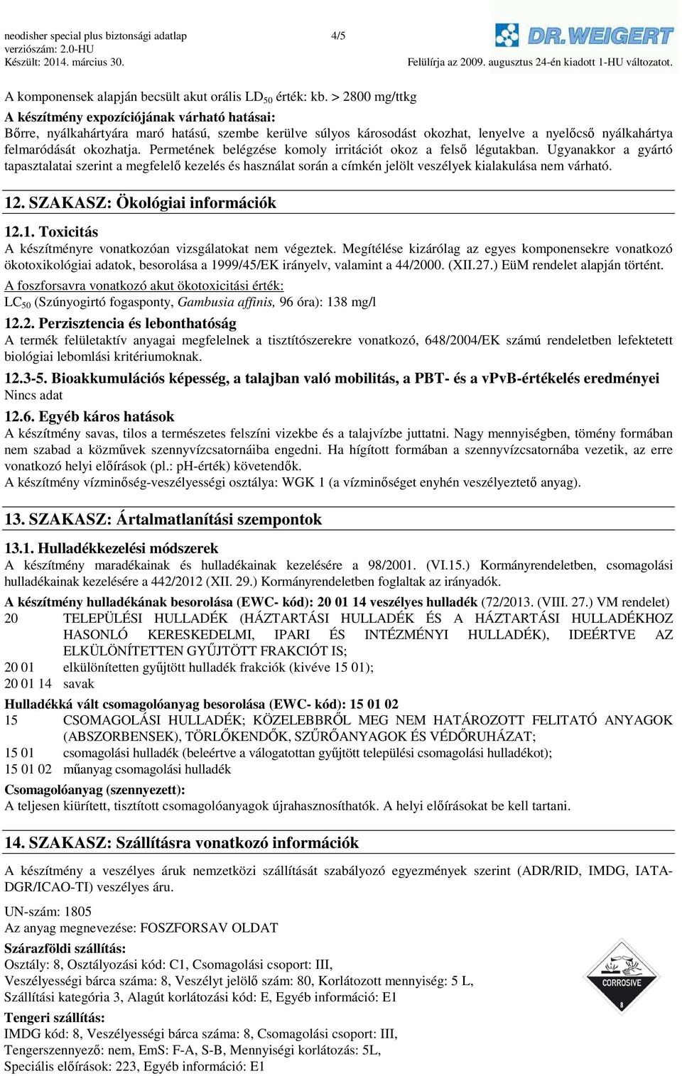 Permetének belégzése komoly irritációt okoz a felső légutakban. Ugyanakkor a gyártó tapasztalatai szerint a megfelelő kezelés és használat során a címkén jelölt veszélyek kialakulása nem várható. 12.
