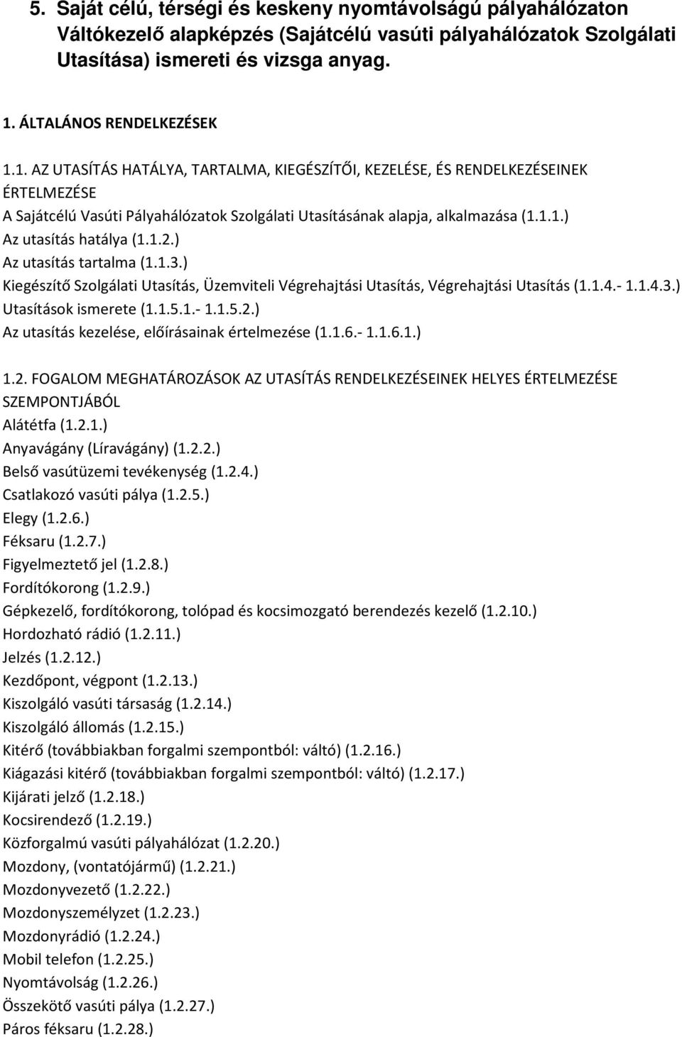 1.2.) Az utasítás tartalma (1.1.3.) Kiegészítő Szolgálati Utasítás, Üzemviteli Végrehajtási Utasítás, Végrehajtási Utasítás (1.1.4.- 1.1.4.3.) Utasítások ismerete (1.1.5.1.- 1.1.5.2.) Az utasítás kezelése, előírásainak értelmezése (1.