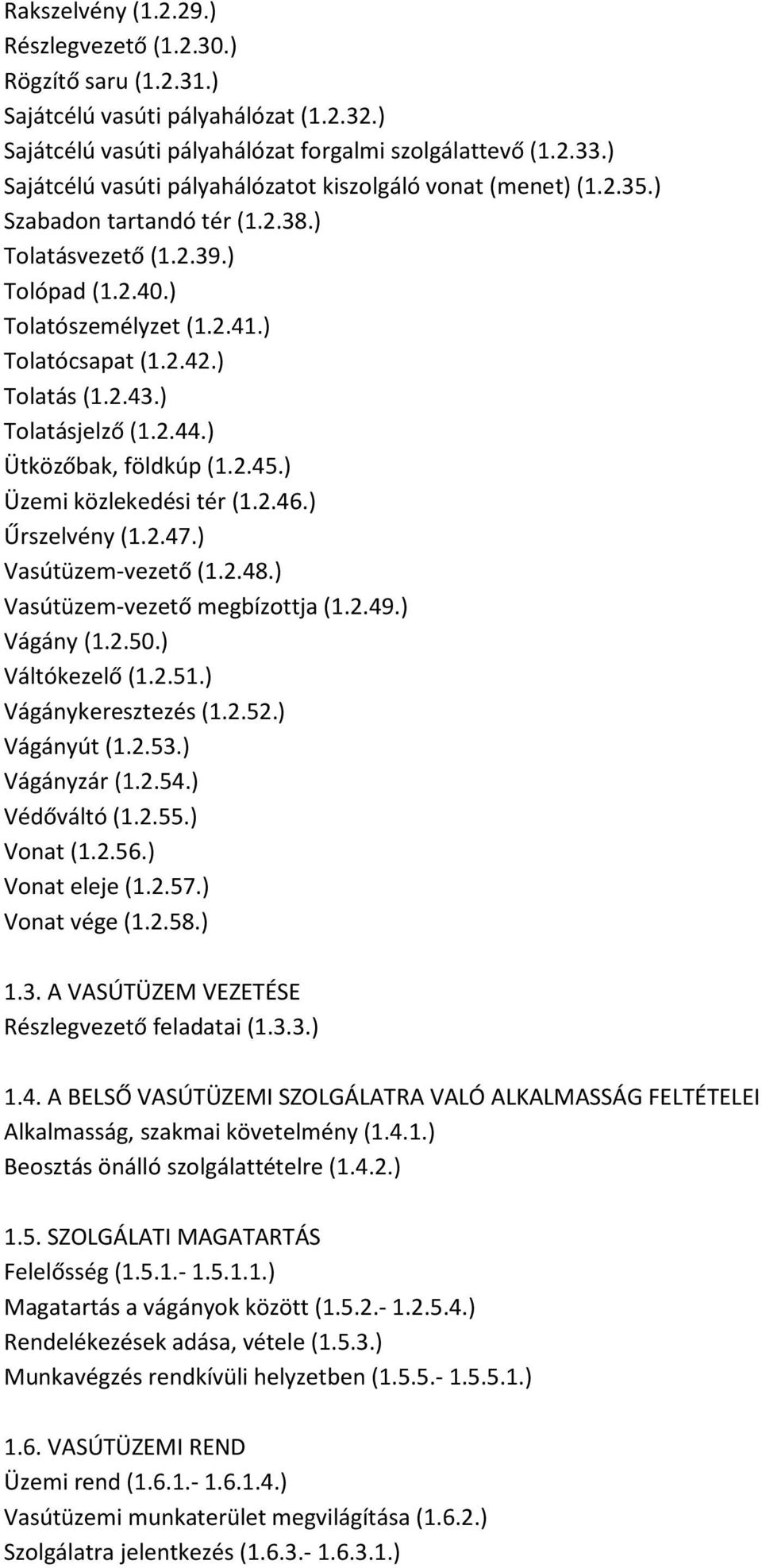 ) Tolatás (1.2.43.) Tolatásjelző (1.2.44.) Ütközőbak, földkúp (1.2.45.) Üzemi közlekedési tér (1.2.46.) Űrszelvény (1.2.47.) Vasútüzem-vezető (1.2.48.) Vasútüzem-vezető megbízottja (1.2.49.