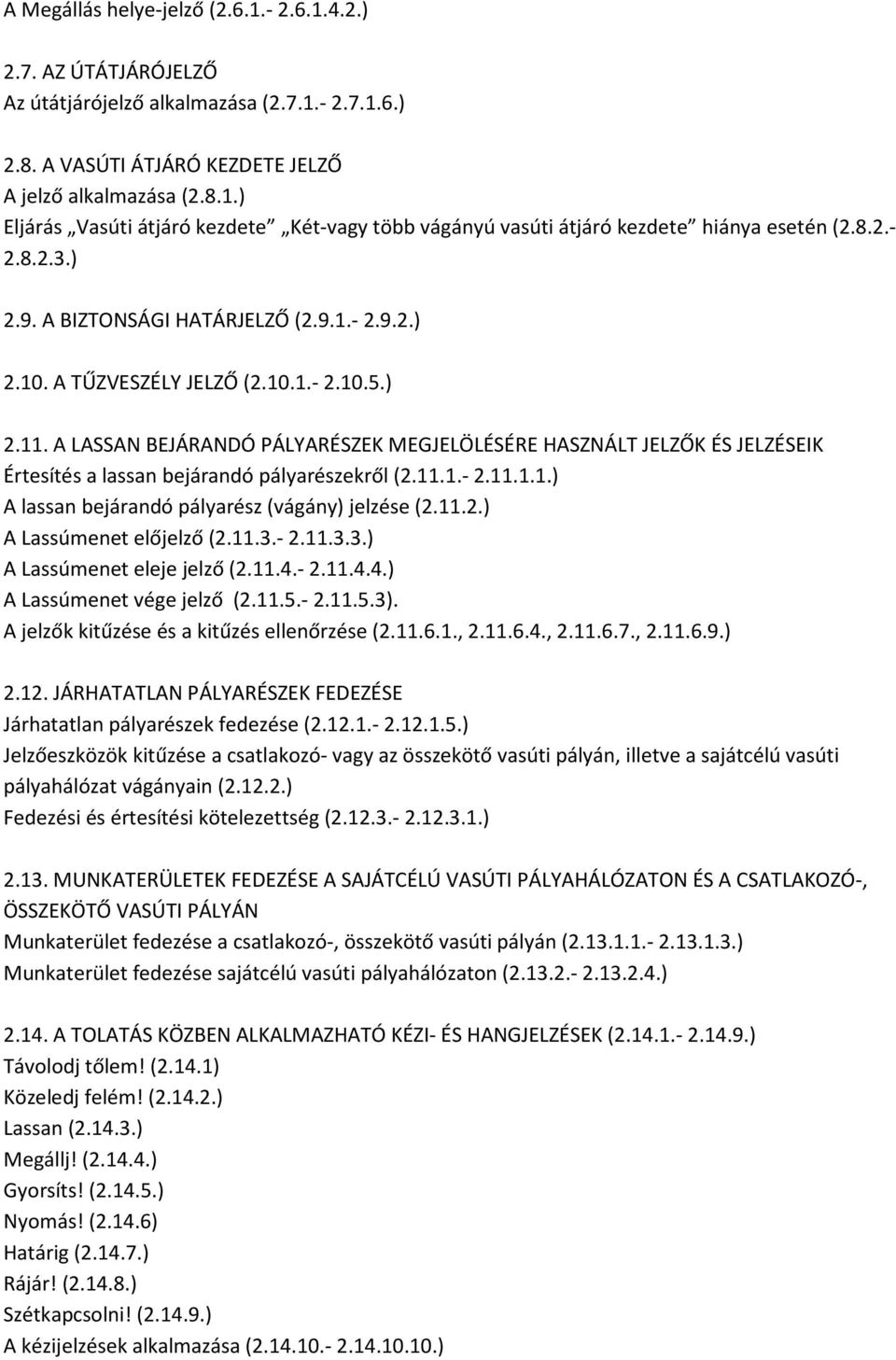 A LASSAN BEJÁRANDÓ PÁLYARÉSZEK MEGJELÖLÉSÉRE HASZNÁLT JELZŐK ÉS JELZÉSEIK Értesítés a lassan bejárandó pályarészekről (2.11.1.- 2.11.1.1.) A lassan bejárandó pályarész (vágány) jelzése (2.11.2.) A Lassúmenet előjelző (2.