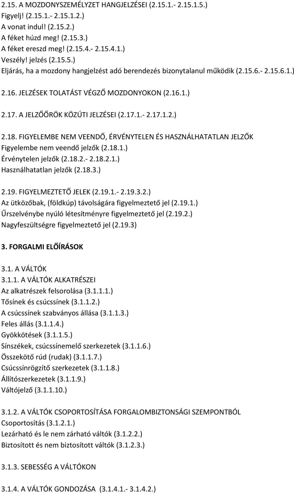 17.1.- 2.17.1.2.) 2.18. FIGYELEMBE NEM VEENDŐ, ÉRVÉNYTELEN ÉS HASZNÁLHATATLAN JELZŐK Figyelembe nem veendő jelzők (2.18.1.) Érvénytelen jelzők (2.18.2.- 2.18.2.1.) Használhatatlan jelzők (2.18.3.) 2.19.