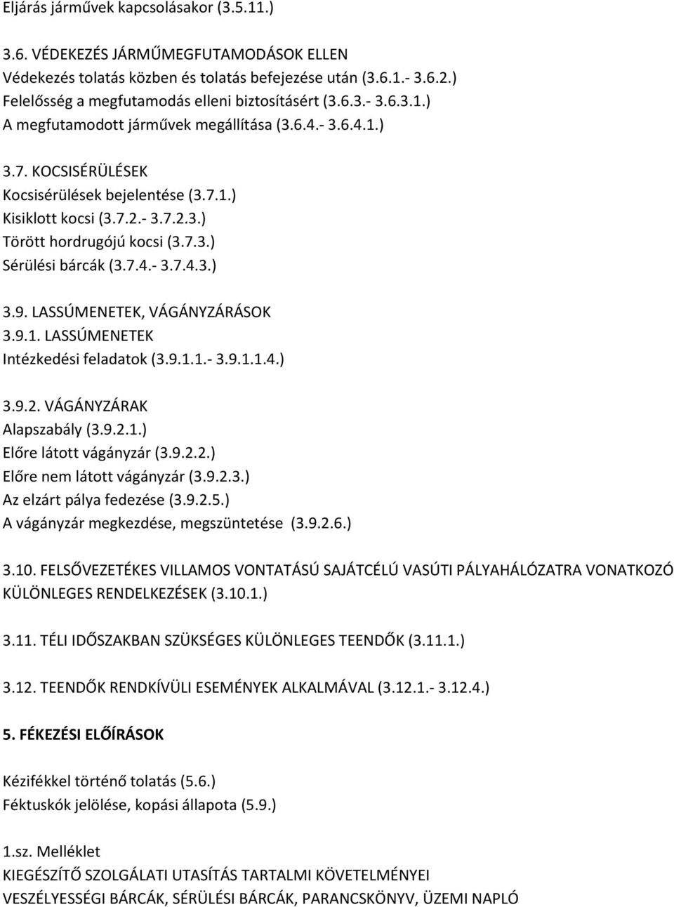 7.2.- 3.7.2.3.) Törött hordrugójú kocsi (3.7.3.) Sérülési bárcák (3.7.4.- 3.7.4.3.) 3.9. LASSÚMENETEK, VÁGÁNYZÁRÁSOK 3.9.1. LASSÚMENETEK Intézkedési feladatok (3.9.1.1.- 3.9.1.1.4.) 3.9.2. VÁGÁNYZÁRAK Alapszabály (3.