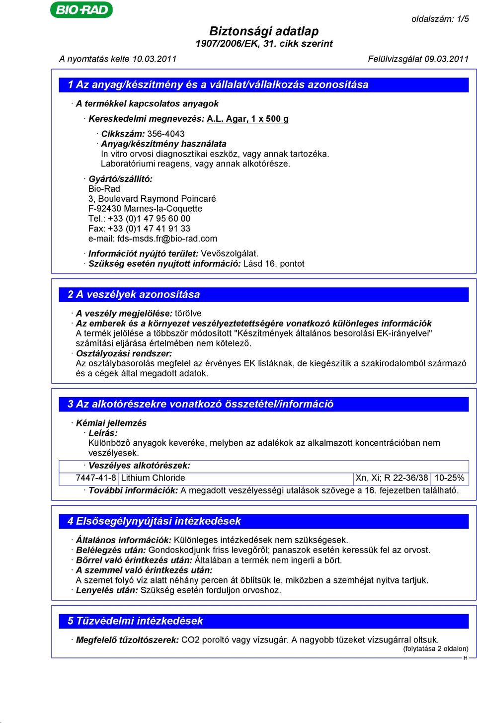 : +33 (0)1 47 95 60 00 Fax: +33 (0)1 47 41 91 33 e-mail: fds-msds.fr@bio-rad.com Információt nyújtó terület: Vevőszolgálat. Szükség esetén nyujtott információ: Lásd 16.