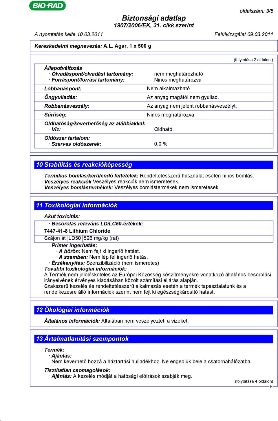 Oldószer tartalom: Szerves oldószerek: 0,0 % (folytatása 2 oldalon.) 10 Stabilitás és reakcióképesség Termikus bomlás/kerülendő feltételek: Rendeltetésszerű használat esetén nincs bomlás.