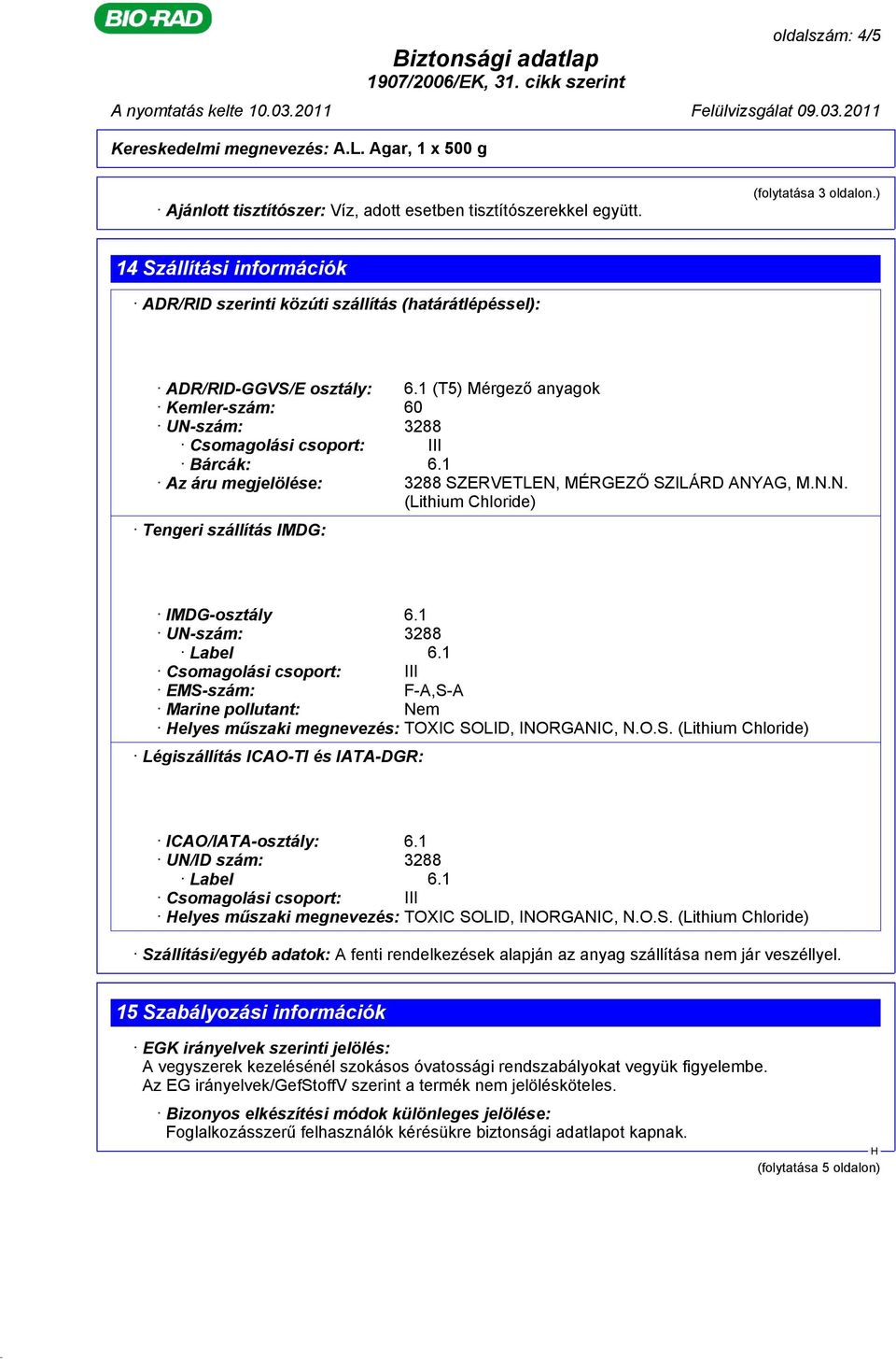 1 Az áru megjelölése: 3288 SZERVETLEN, MÉRGEZŐ SZILÁRD ANYAG, M.N.N. (Lithium Chloride) Tengeri szállítás IMDG: IMDG-osztály 6.1 UN-szám: 3288 Label 6.