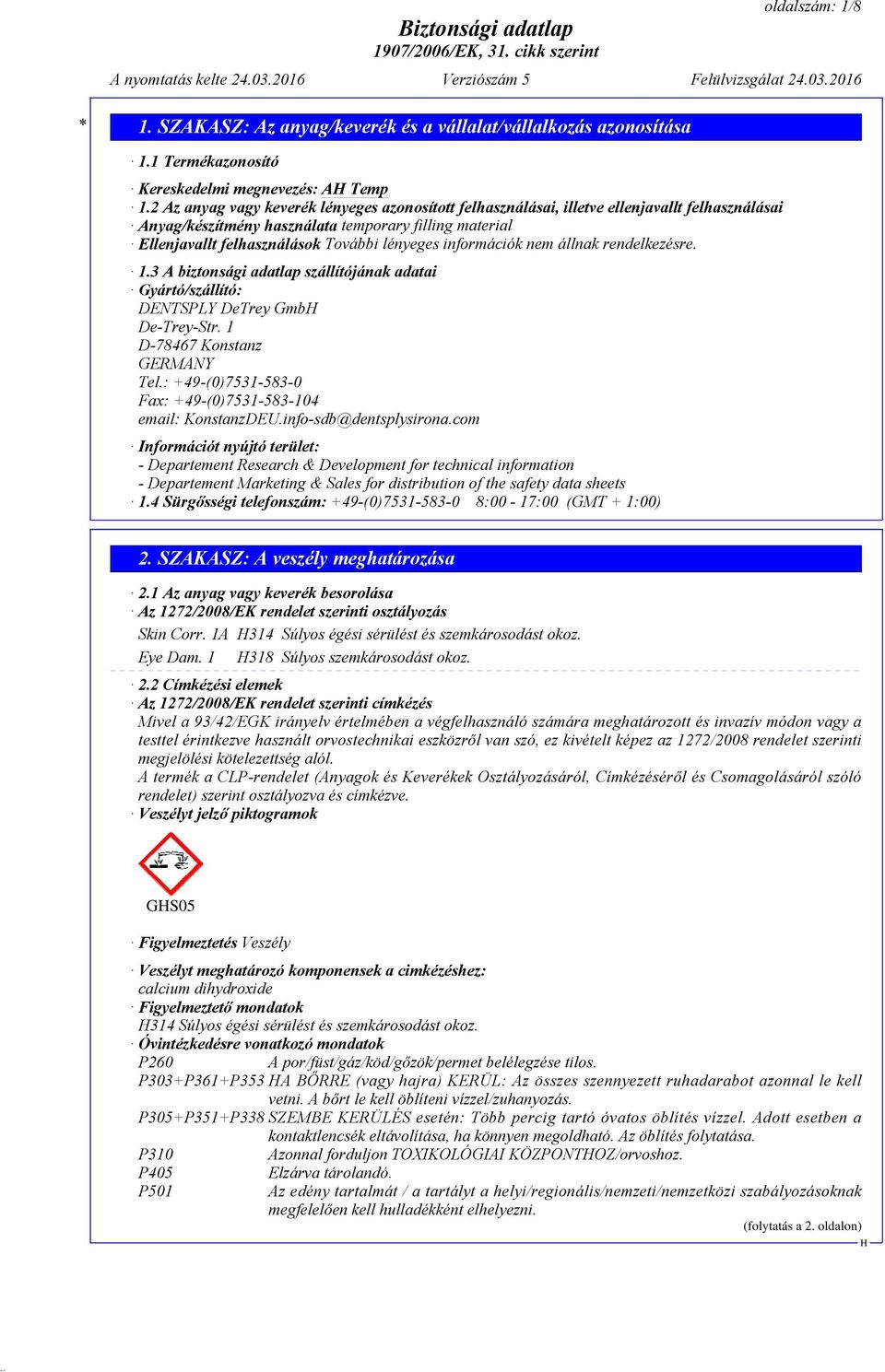 3 A biztonsági adatlap szállítójának adatai Gyártó/szállító: DENTSPLY DeTrey Gmb De-Trey-Str. 1 D-78467 Konstanz GERMANY Tel.: +49-(0)7531-583-0 Fax: +49-(0)7531-583-104 email: KonstanzDEU.