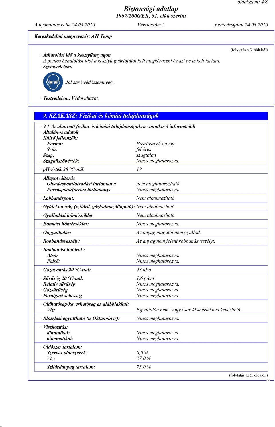 1 Az alapvető fizikai és kémiai tulajdonságokra vonatkozó információk Általános adatok Külső jellemzők: Forma: Pasztaszerű anyag Szín: fehéres Szag: szagtalan Szagküszöbérték: p-érték 20 C-nál: 12