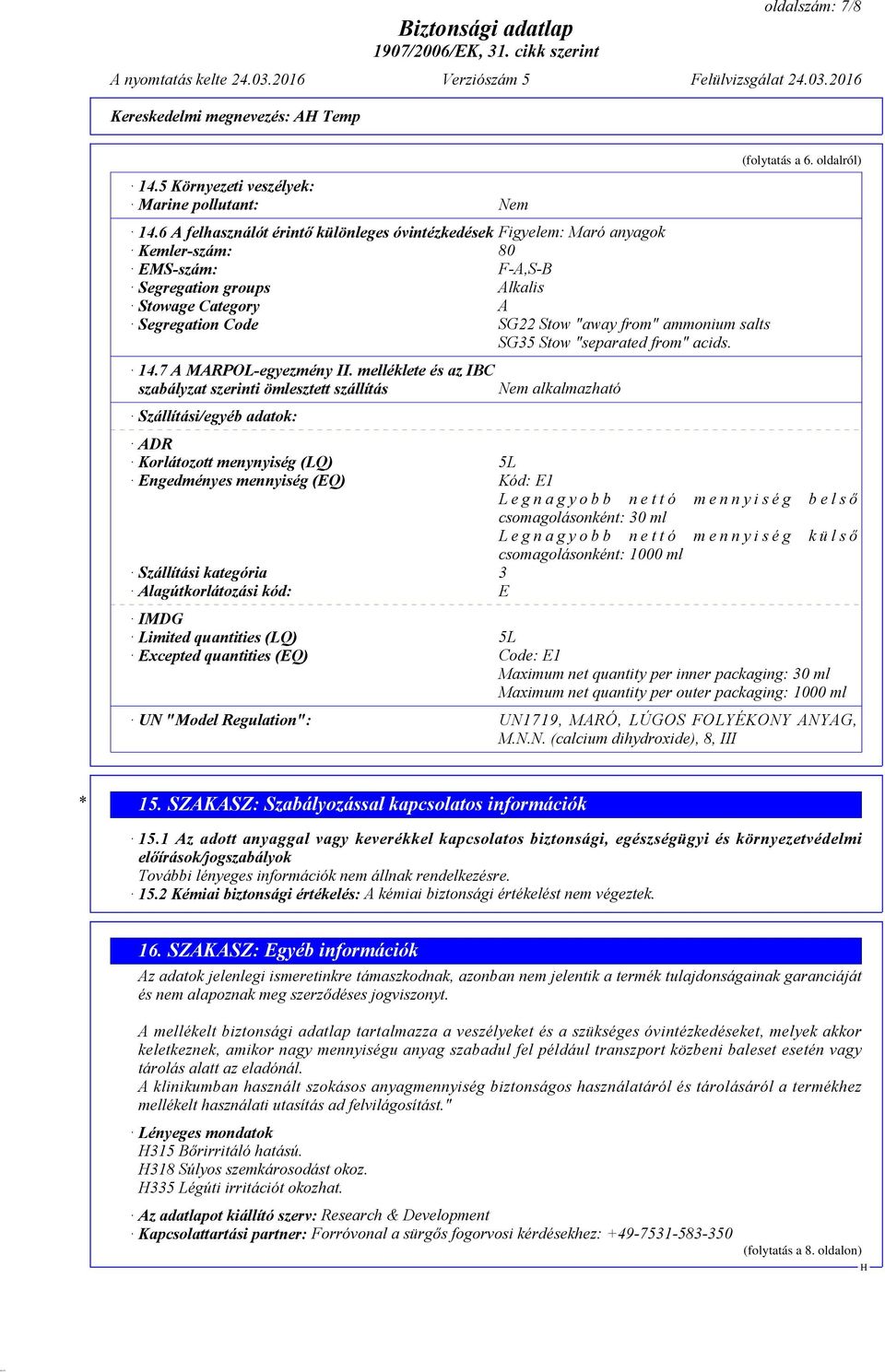 ammonium salts SG35 Stow "separated from" acids. 14.7 A MARPOL-egyezmény II. melléklete és az IBC szabályzat szerinti ömlesztett szállítás Nem alkalmazható Szállítási/egyéb adatok: (folytatás a 6.