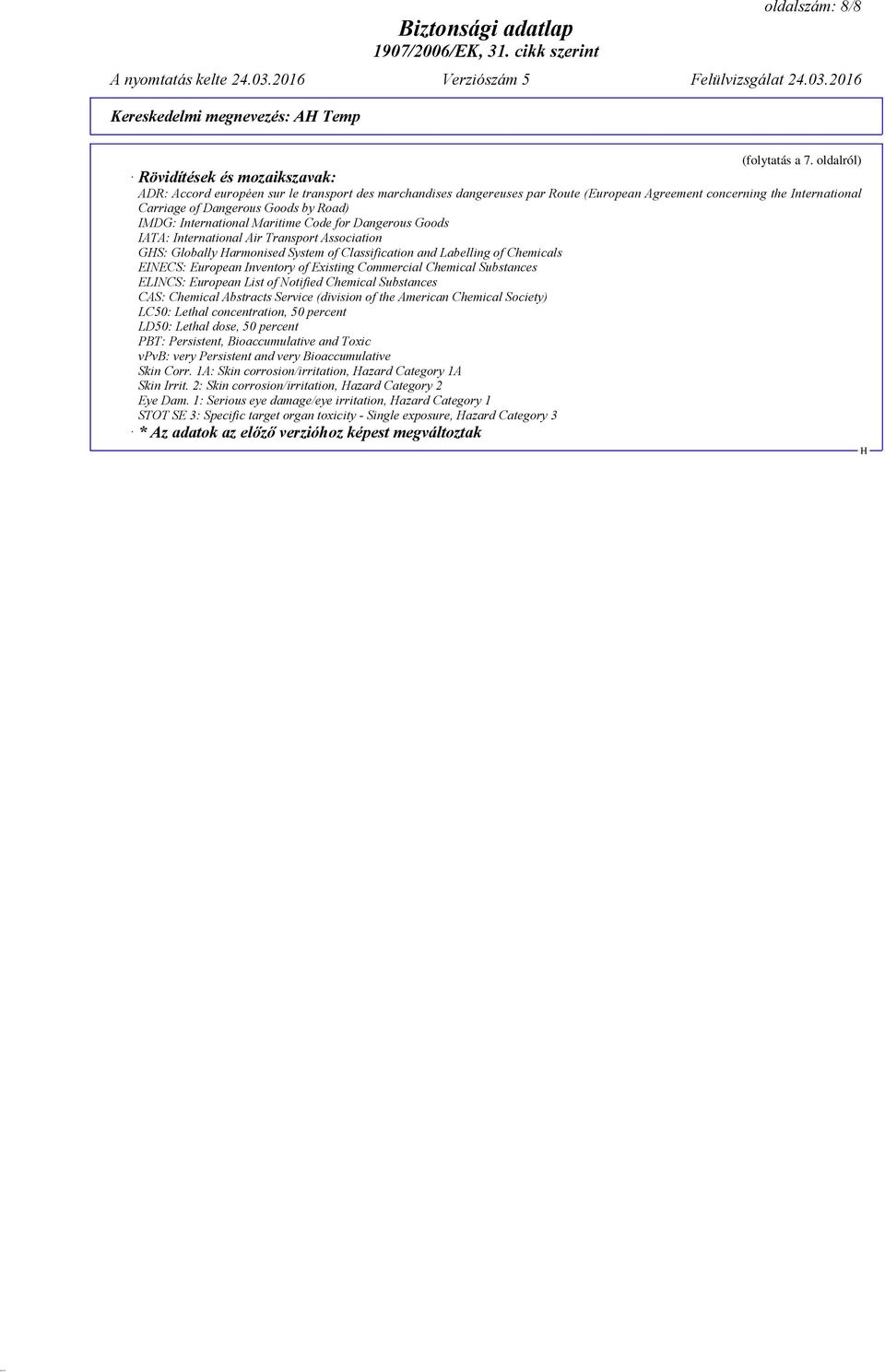 Road) IMDG: International Maritime Code for Dangerous Goods IATA: International Air Transport Association GS: Globally armonised System of Classification and Labelling of Chemicals EINECS: European