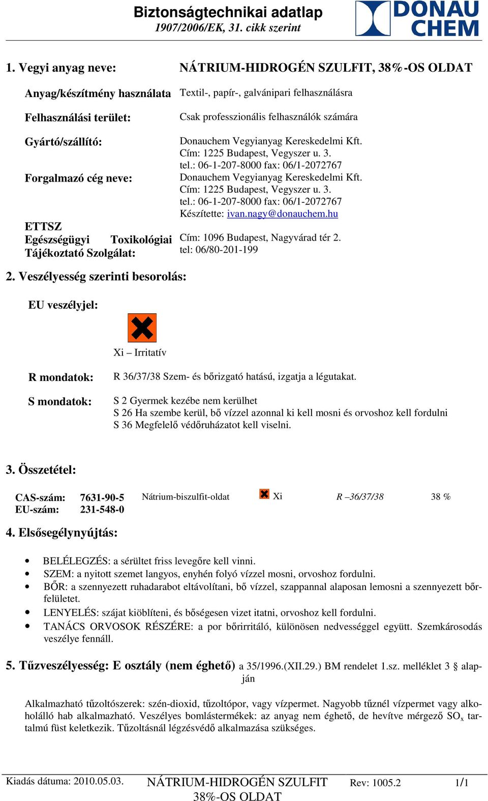 : 06-1-207-8000 fax: 06/1-2072767 Donauchem Vegyianyag Kereskedelmi Kft. Cím: 1225 Budapest, Vegyszer u. 3. tel.: 06-1-207-8000 fax: 06/1-2072767 Készítette: ivan.nagy@donauchem.