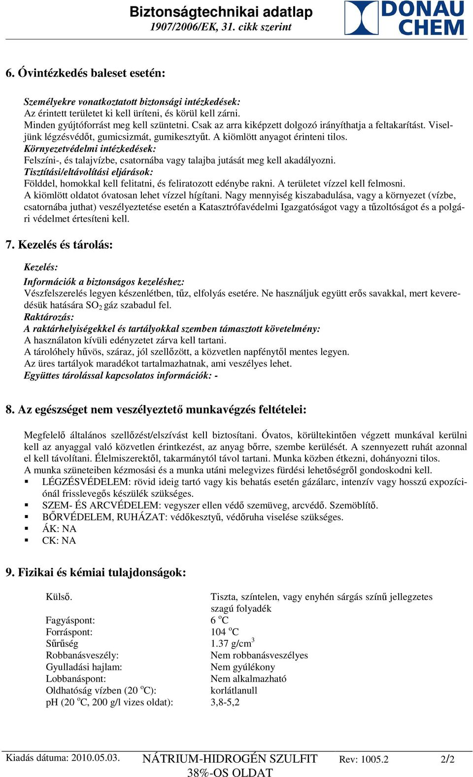 Környezetvédelmi intézkedések: Felszíni-, és talajvízbe, csatornába vagy talajba jutását meg kell akadályozni.